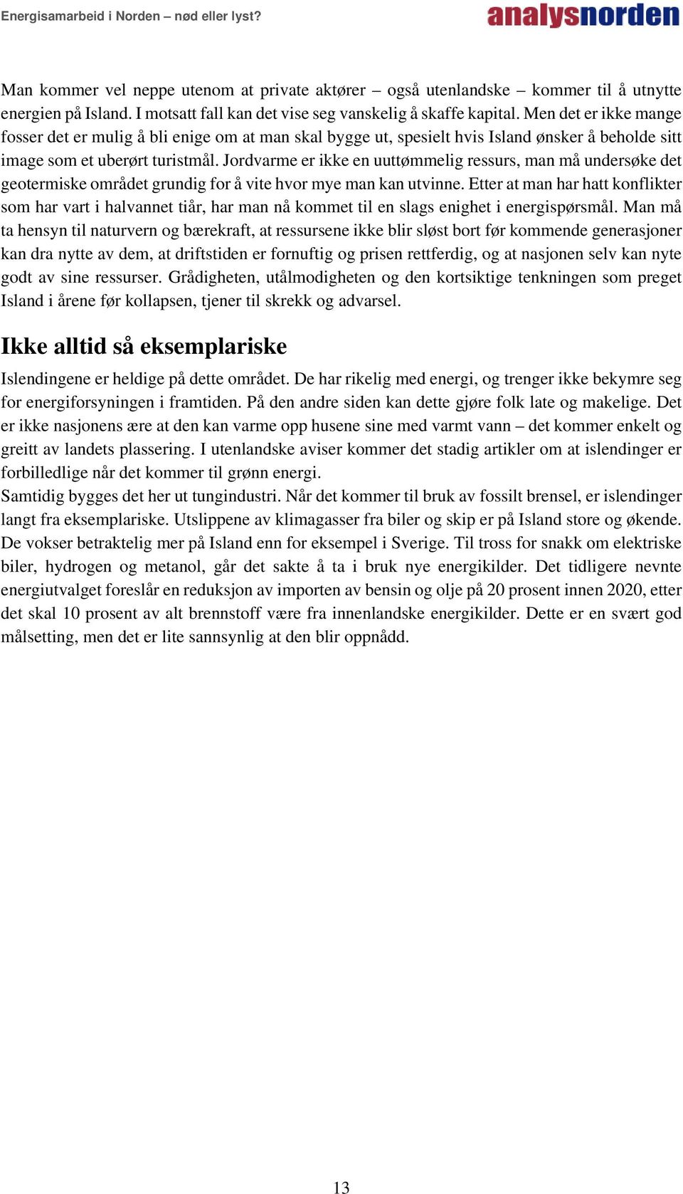 Jordvarme er ikke en uuttømmelig ressurs, man må undersøke det geotermiske området grundig for å vite hvor mye man kan utvinne.