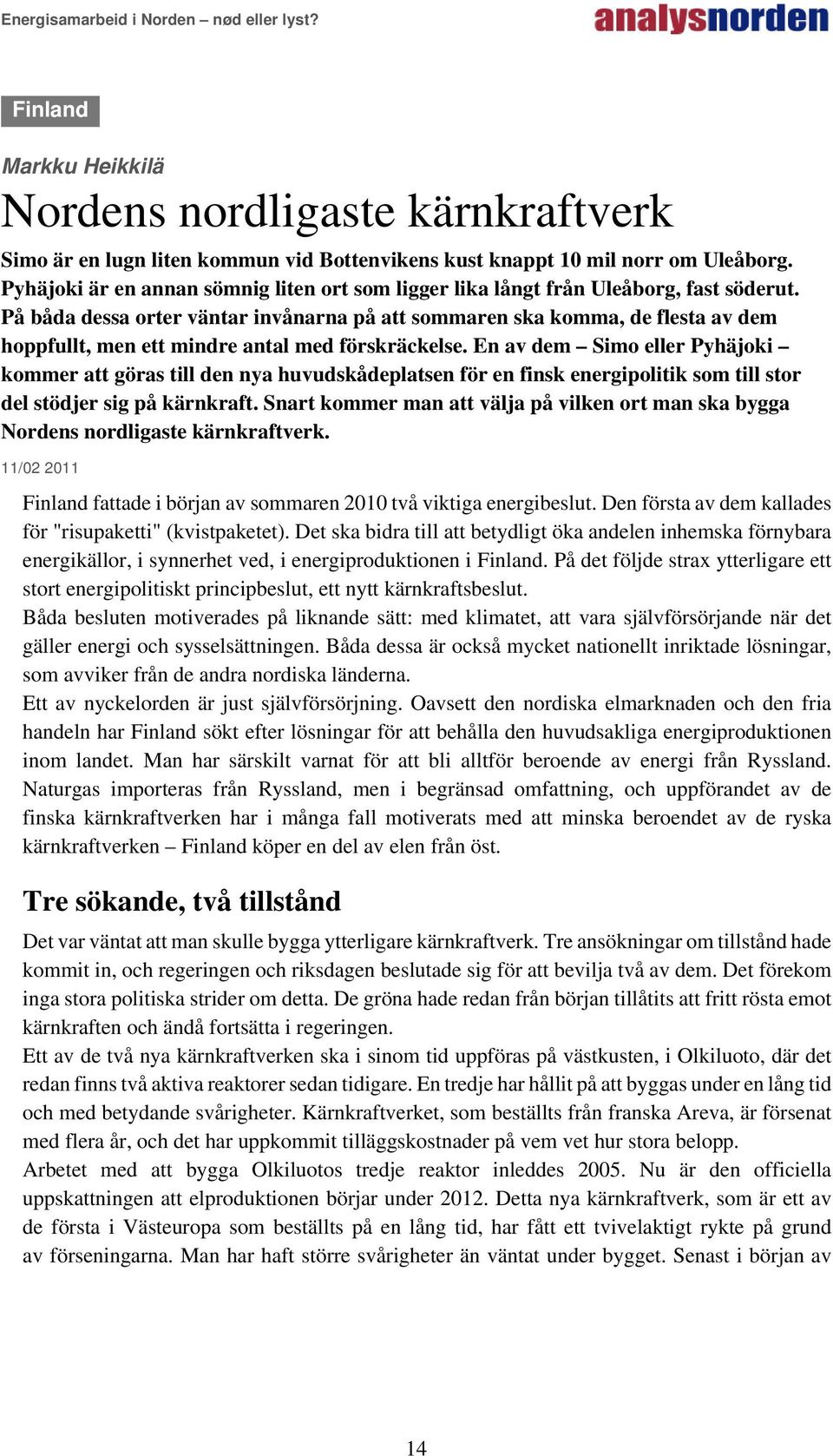 På båda dessa orter väntar invånarna på att sommaren ska komma, de flesta av dem hoppfullt, men ett mindre antal med förskräckelse.