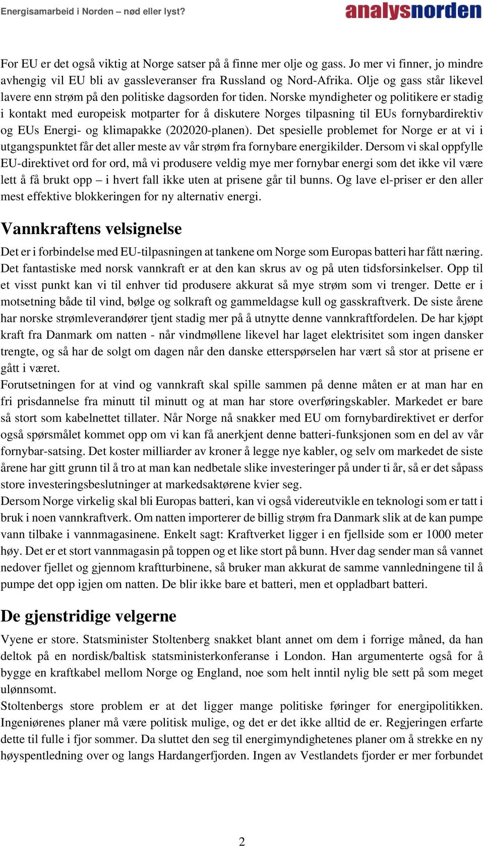 Norske myndigheter og politikere er stadig i kontakt med europeisk motparter for å diskutere Norges tilpasning til EUs fornybardirektiv og EUs Energi- og klimapakke (202020-planen).