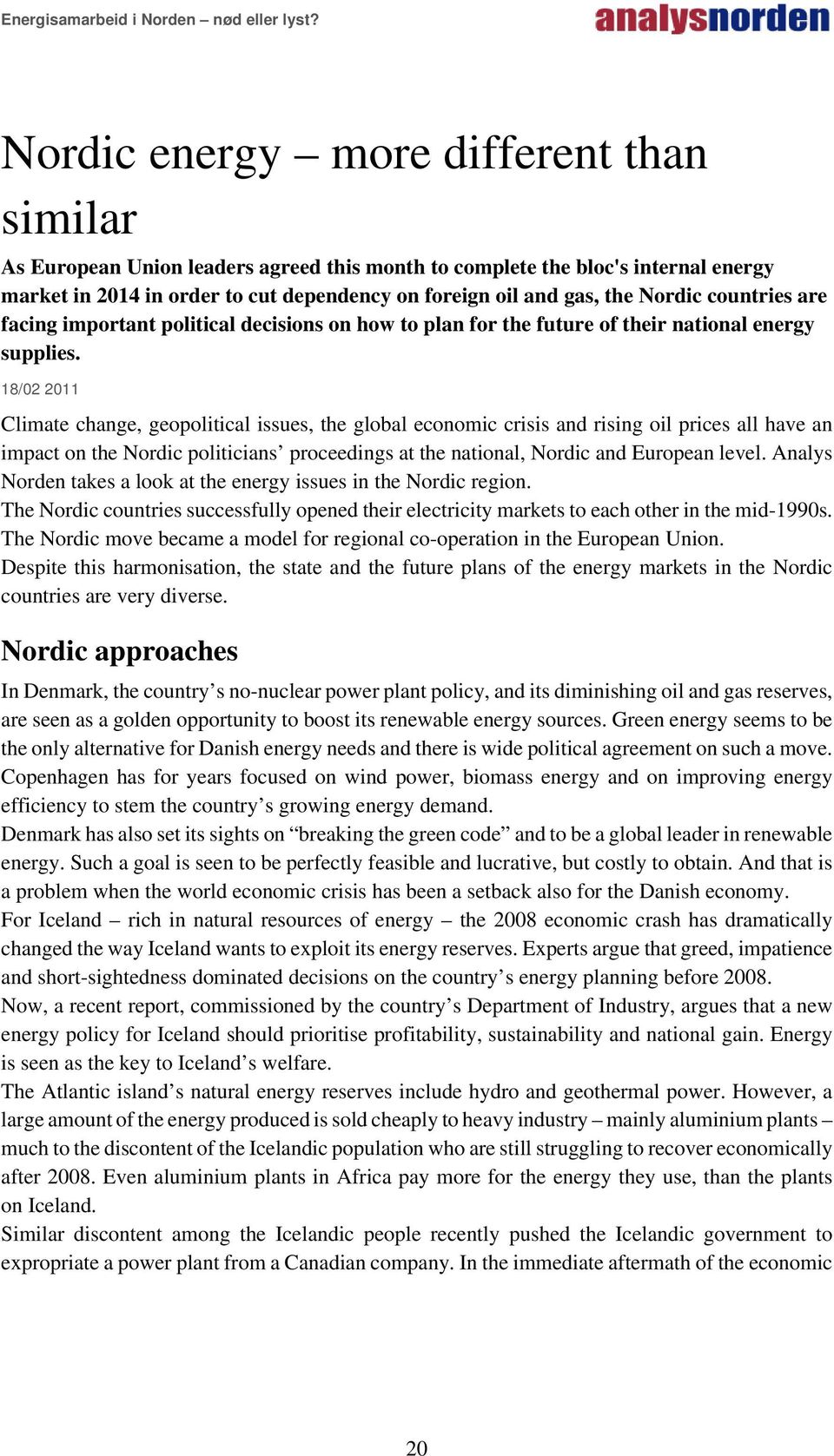 18/02 2011 Climate change, geopolitical issues, the global economic crisis and rising oil prices all have an impact on the Nordic politicians proceedings at the national, Nordic and European level.