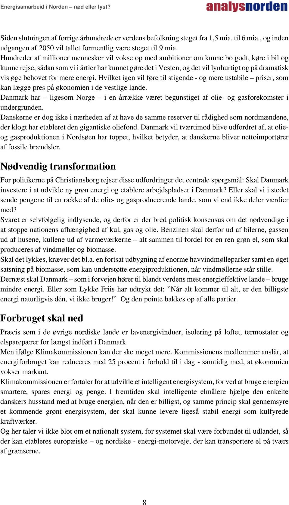 øge behovet for mere energi. Hvilket igen vil føre til stigende - og mere ustabile priser, som kan lægge pres på økonomien i de vestlige lande.