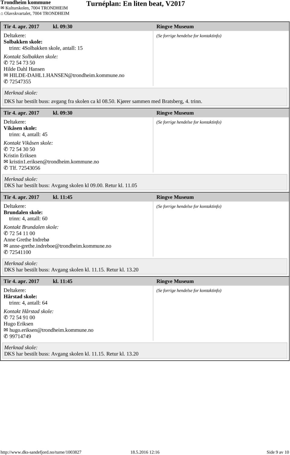 09:30 Ringve Museum Vikåsen skole: trinn: 4, antall: 45 Kontakt Vikåsen skole: 72 54 30 50 Kristin Eriksen kristin1.eriksen@trondheim.kommune.no Tlf. 72543056 Tir 4. apr. 2017 kl.