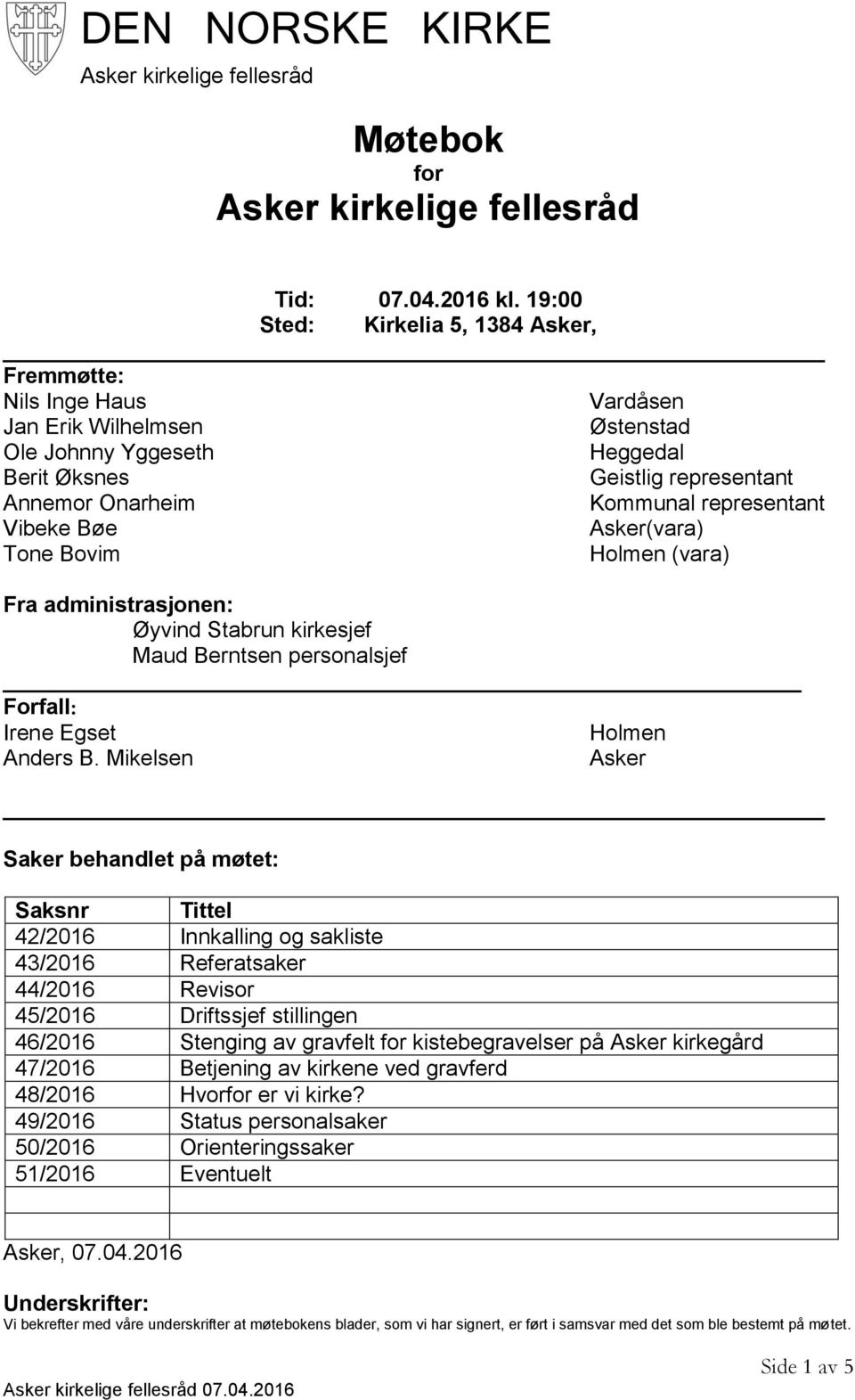 representant Vibeke Bøe Asker(vara) Tone Bovim Holmen (vara) Fra administrasjonen: Øyvind Stabrun kirkesjef Maud Berntsen personalsjef Forfall: Irene Egset Holmen Anders B.