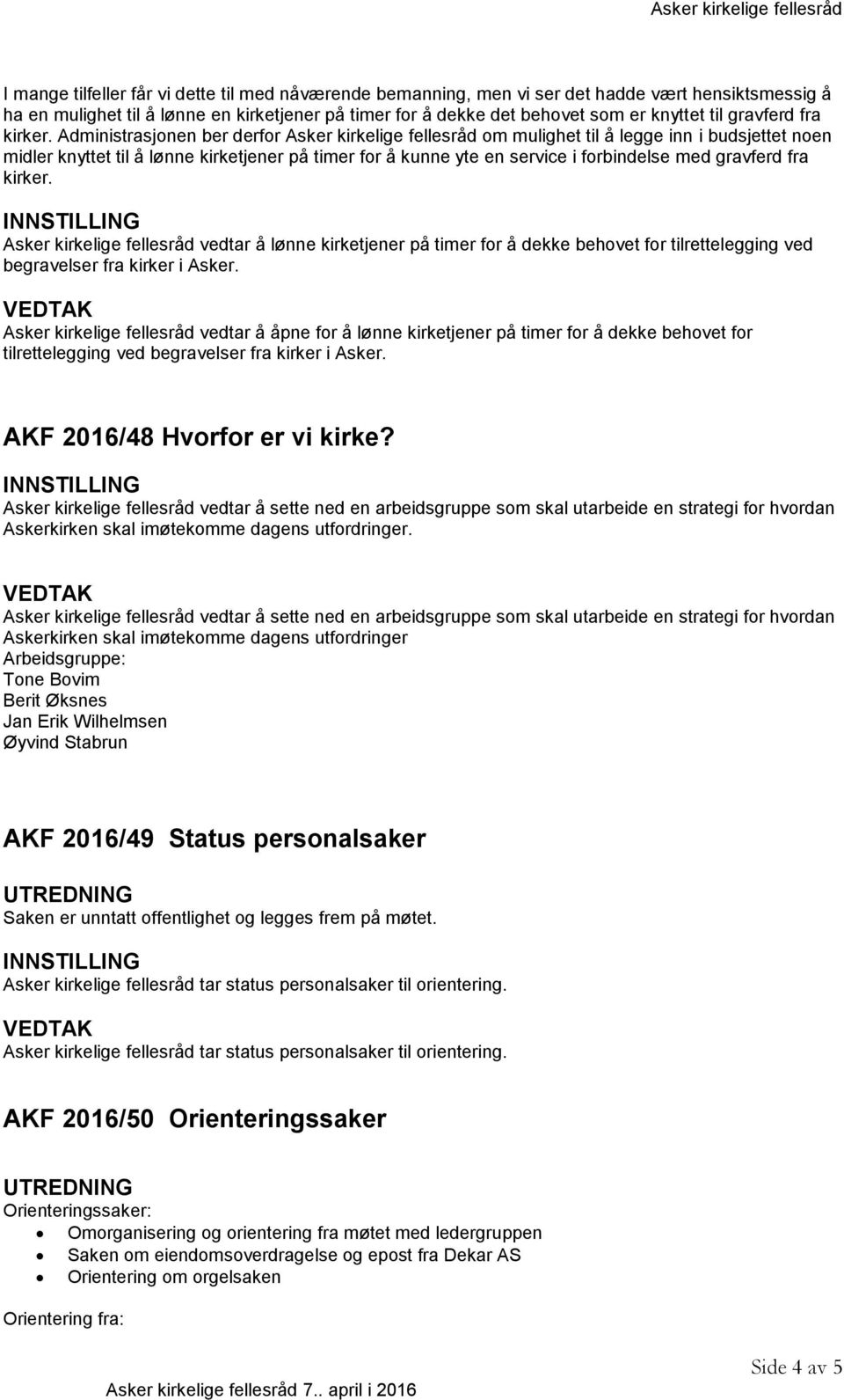 Administrasjonen ber derfor Asker kirkelige fellesråd om mulighet til å legge inn i budsjettet noen midler knyttet til å lønne kirketjener på timer for å kunne yte en service i forbindelse med  Asker