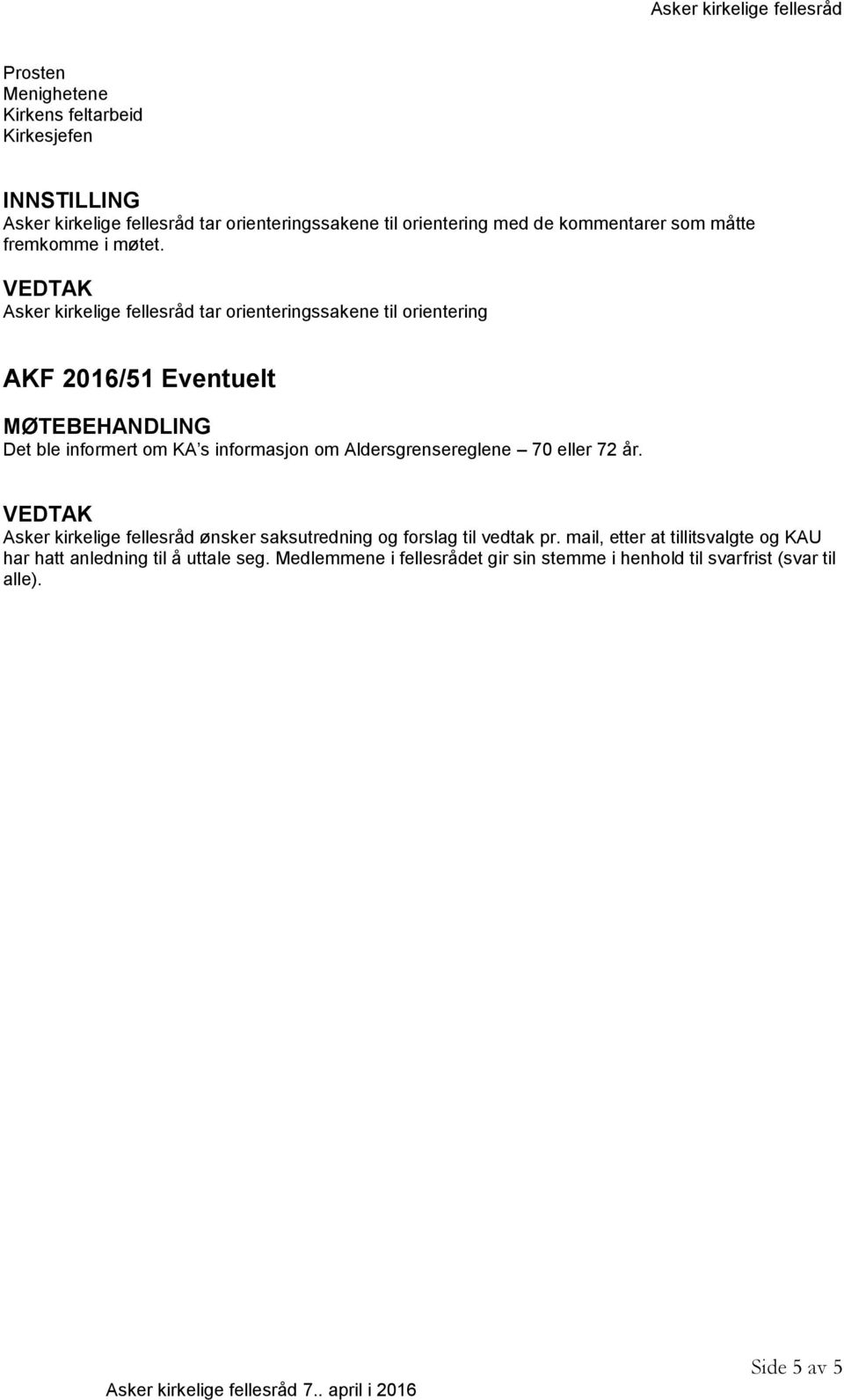 Asker kirkelige fellesråd tar orienteringssakene til orientering AKF 2016/51 Eventuelt MØTEBEHANDLING Det ble informert om KA s informasjon om