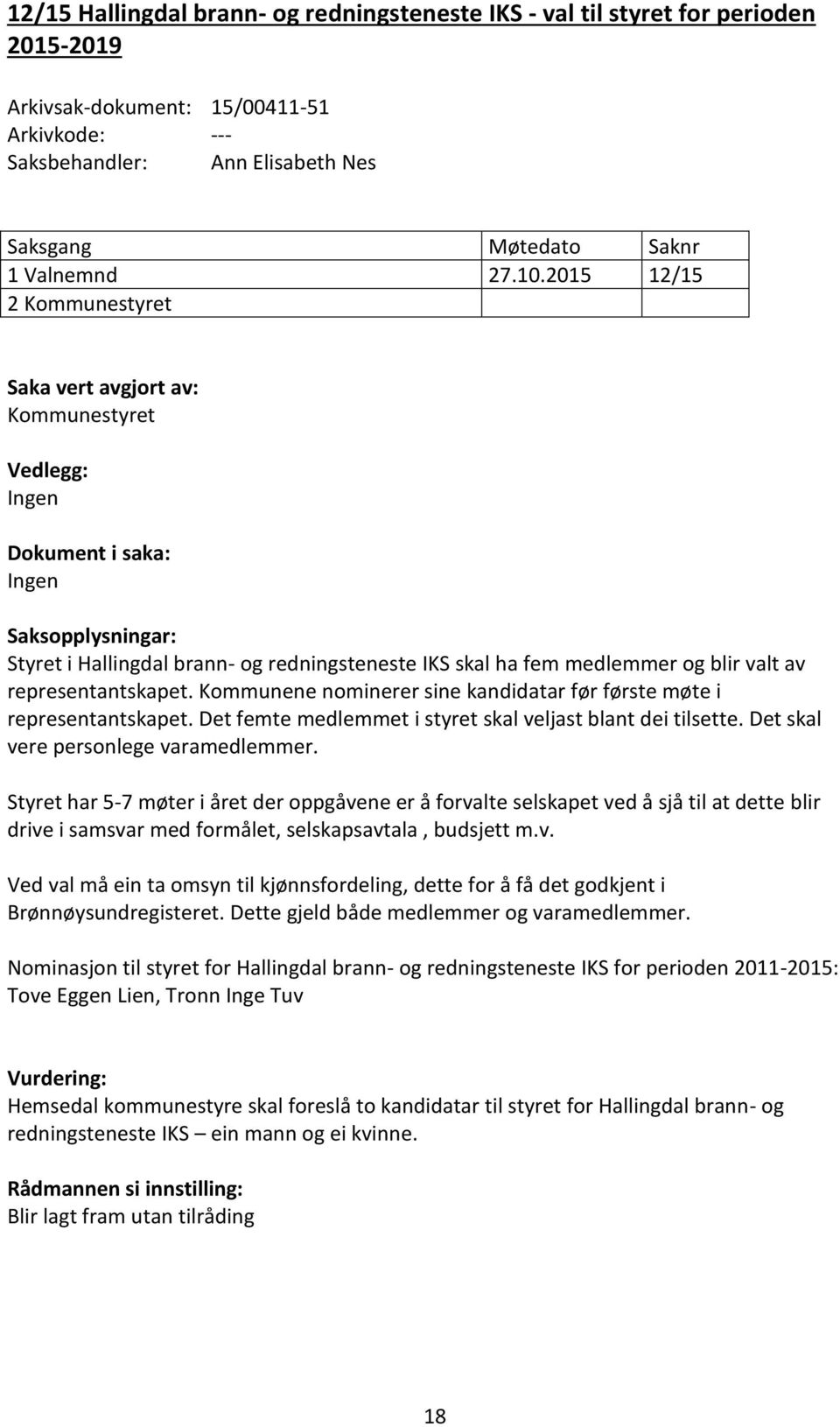 Det femte medlemmet i styret skal veljast blant dei tilsette. Det skal vere personlege varamedlemmer.