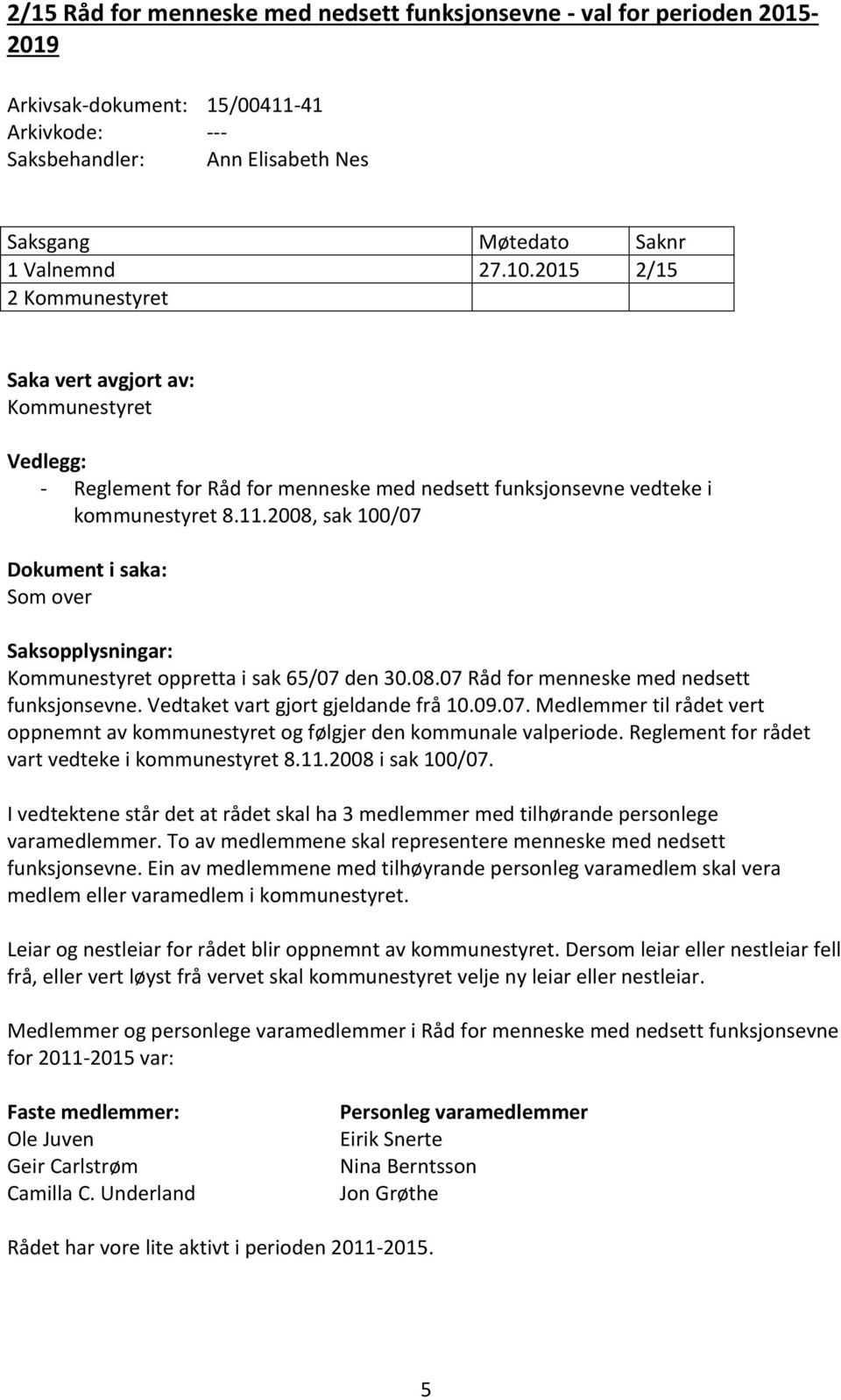 Vedtaket vart gjort gjeldande frå 10.09.07. Medlemmer til rådet vert oppnemnt av kommunestyret og følgjer den kommunale valperiode. Reglement for rådet vart vedteke i kommunestyret 8.11.