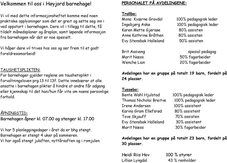 Vi håper dere vil trives hos oss og ser frem til et godt foreldresamarbeid! TAUSHETSPLIKTEN: For barnehager gjelder reglene om taushetsplikt i forvaltningsloven prg.13 til 13f.