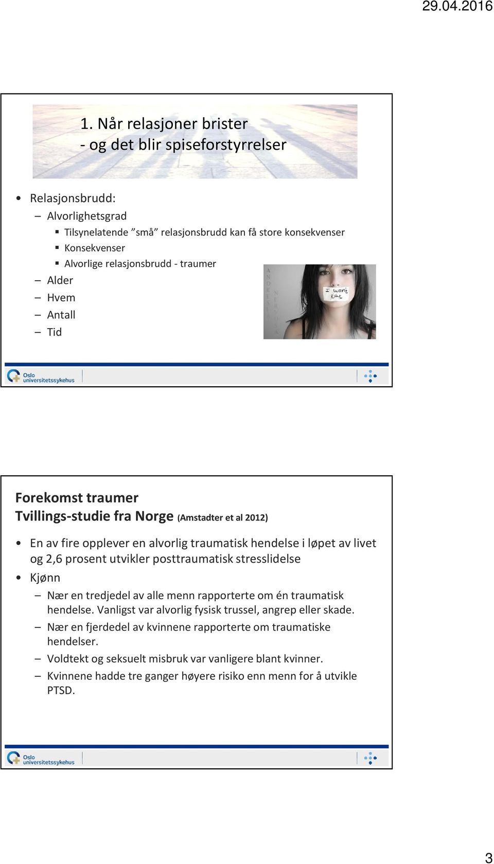 og 2,6 prosent utvikler posttraumatisk stresslidelse Kjønn Nær en tredjedel av alle menn rapporterte om én traumatisk hendelse. Vanligst var alvorlig fysisk trussel, angrep eller skade.