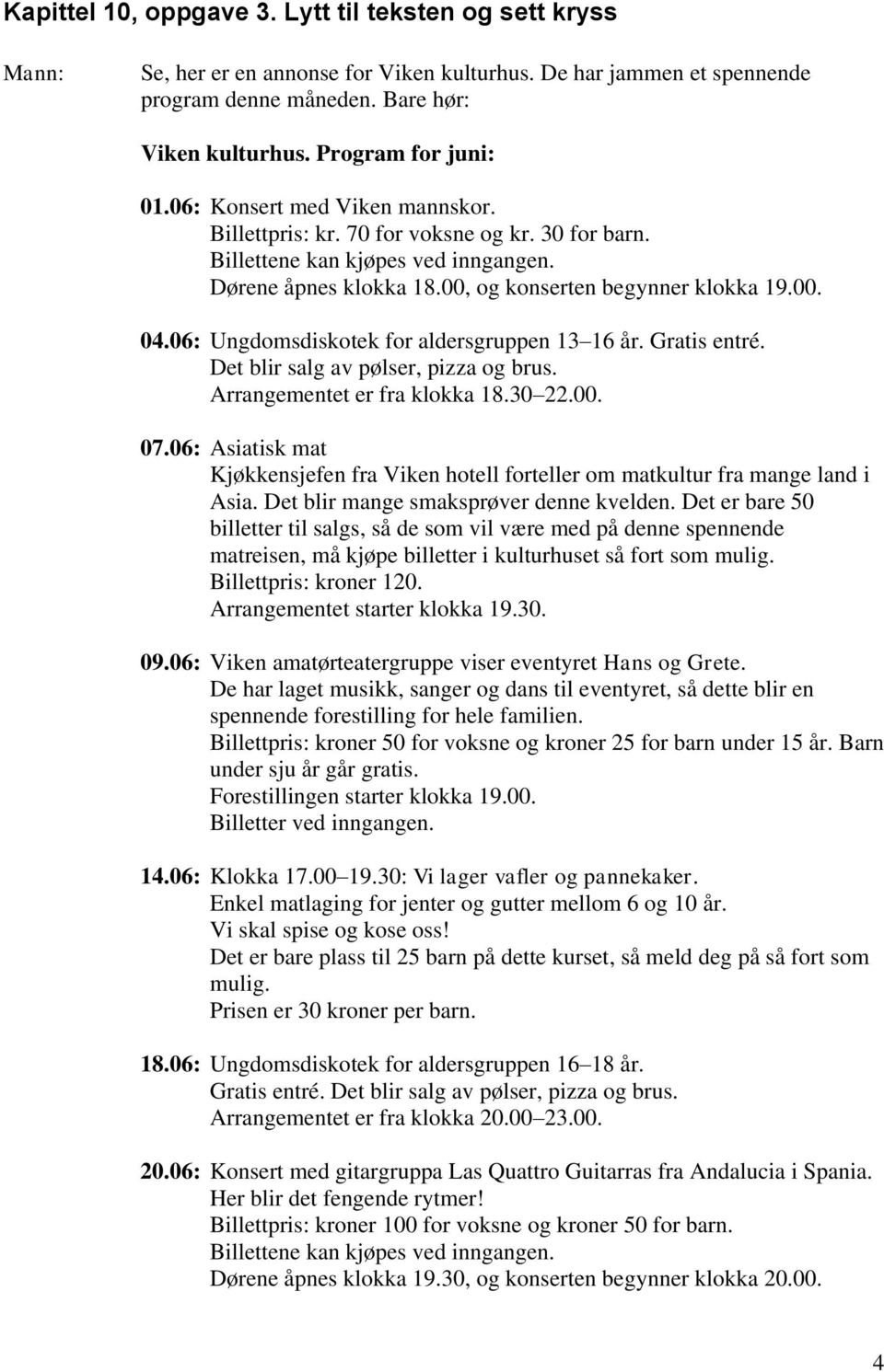 00. 04.06: Ungdomsdiskotek for aldersgruppen 13 16 år. Gratis entré. Det blir salg av pølser, pizza og brus. Arrangementet er fra klokka 18.30 22.00. 07.