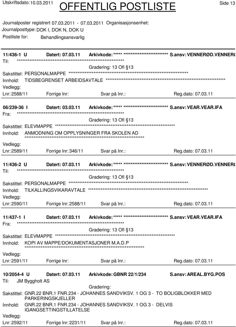 03.11 06/239-36 I Datert: 03.03.11 Arkivkode:***** **************************S.ansv: VEAR.VEAR.IFA 13 Ofl 13 Innhold: ANMODNING OM OPPLYSNINGER FRA SKOLEN AD Lnr: 2589/11 Forrige lnr: 346/11 Svar på lnr.