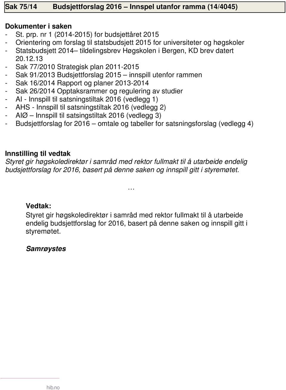 13 - Sak 77/2010 Strategisk plan 2011-2015 - Sak 91/2013 Budsjettforslag 2015 innspill utenfor rammen - Sak 16/2014 Rapport og planer 2013-2014 - Sak 26/2014 Opptaksrammer og regulering av studier -