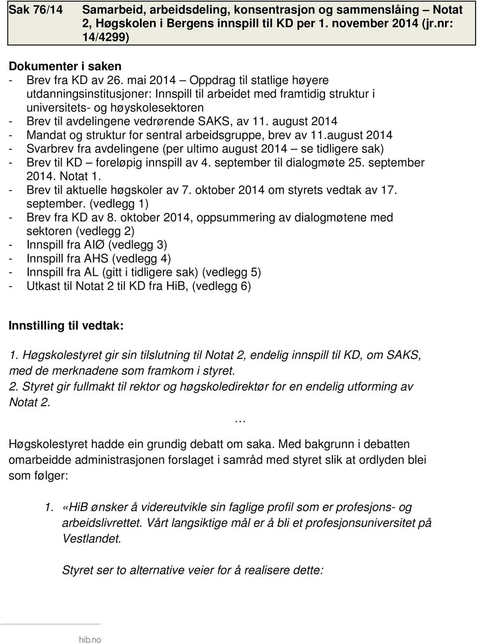 august 2014 - Mandat og struktur for sentral arbeidsgruppe, brev av 11.august 2014 - Svarbrev fra avdelingene (per ultimo august 2014 se tidligere sak) - Brev til KD foreløpig innspill av 4.