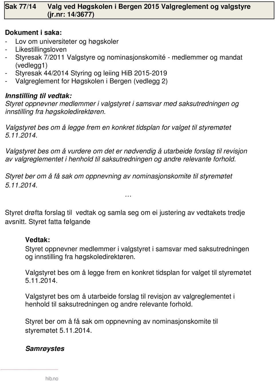 leiing HiB 2015-2019 - Valgreglement for Høgskolen i Bergen (vedlegg 2) Innstilling til vedtak: Styret oppnevner medlemmer i valgstyret i samsvar med saksutredningen og innstilling fra