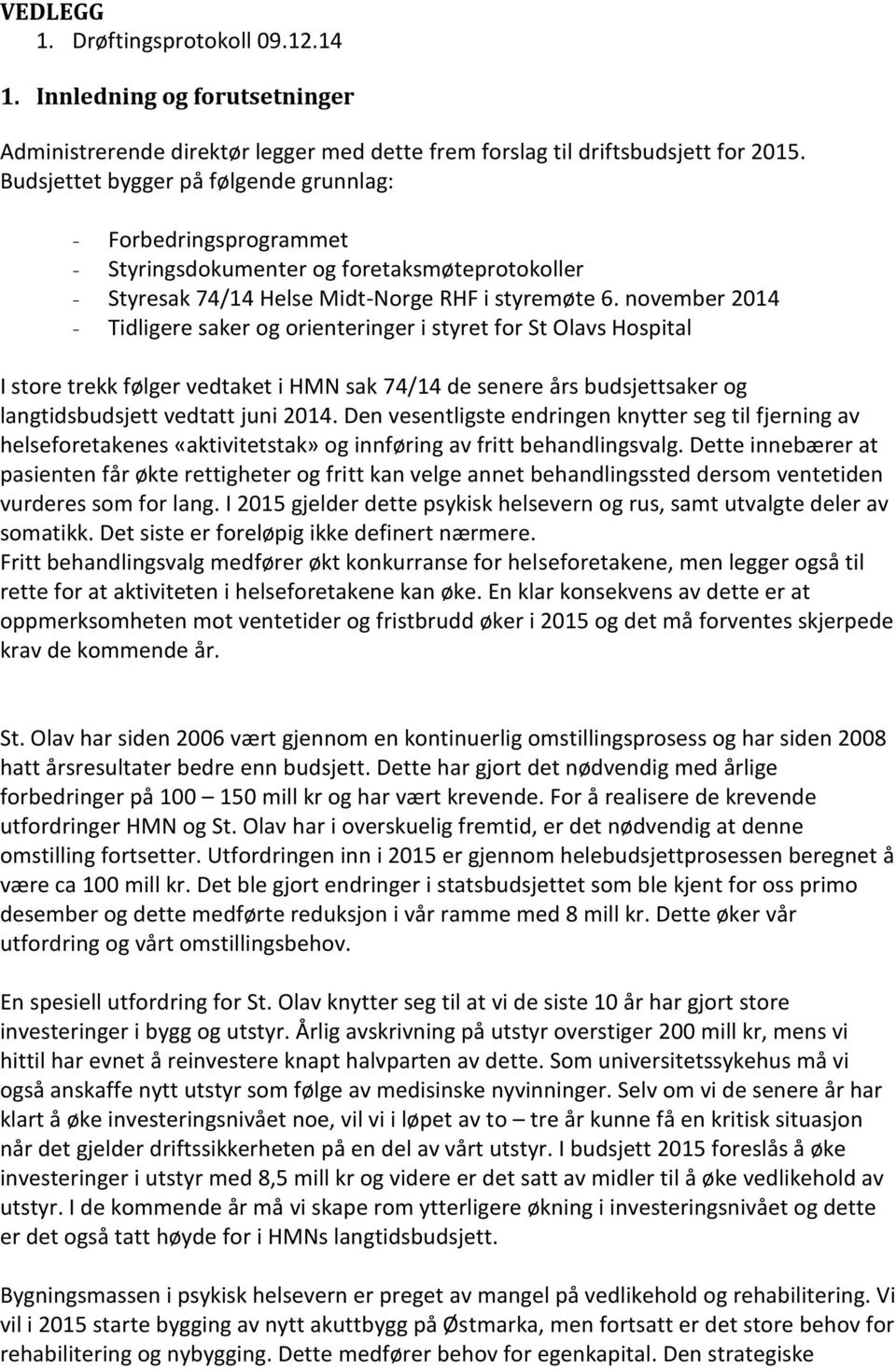 november 2014 - Tidligere saker og orienteringer i styret for St Olavs Hospital I store trekk følger vedtaket i HMN sak 74/14 de senere års budsjettsaker og langtidsbudsjett vedtatt juni 2014.