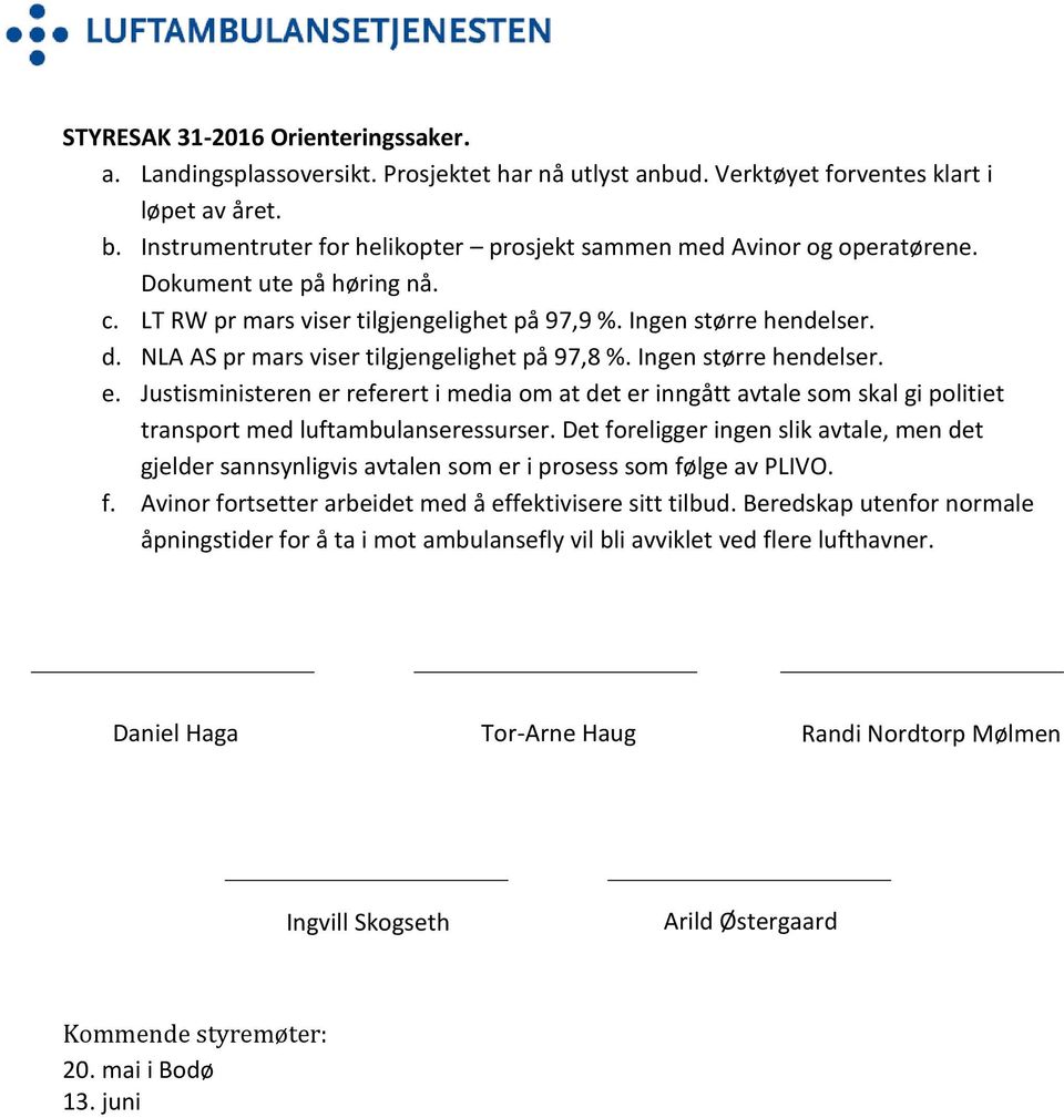 NLA AS pr mars viser tilgjengelighet på 97,8 %. Ingen større hendelser. e. Justisministeren er referert i media om at det er inngått avtale som skal gi politiet transport med luftambulanseressurser.