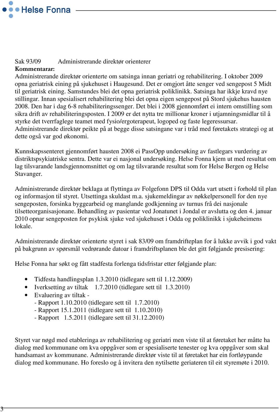 Innan spesialisert rehabilitering blei det opna eigen sengepost på Stord sjukehus hausten 2008. Den har i dag 6-8 rehabiliteringssenger.