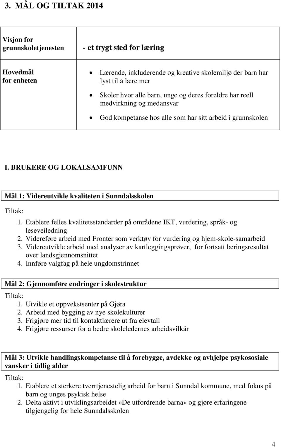 Etablere felles kvalitetsstandarder på områdene IKT, vurdering, språk- og leseveiledning 2. Videreføre arbeid med Fronter som verktøy for vurdering og hjem-skole-samarbeid 3.