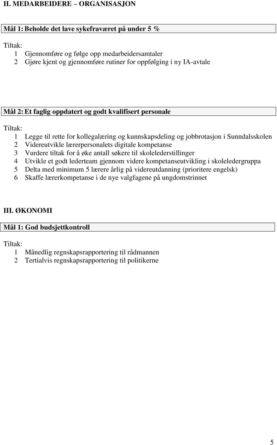 Vurdere tiltak for å øke antall søkere til skolelederstillinger 4 Utvikle et godt lederteam gjennom videre kompetanseutvikling i skoleledergruppa 5 Delta med minimum 5 lærere årlig på videreutdanning