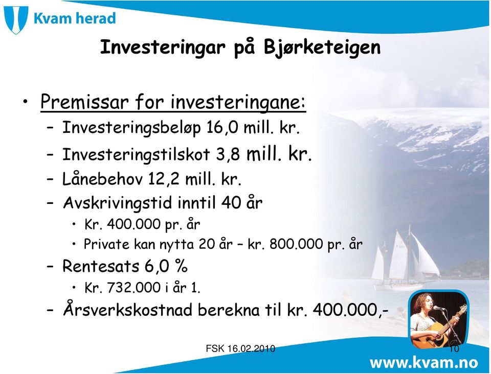 400.000 pr. år Private kan nytta 20 år kr. 800.000 pr. år Rentesats 6,0 % Kr. 732.