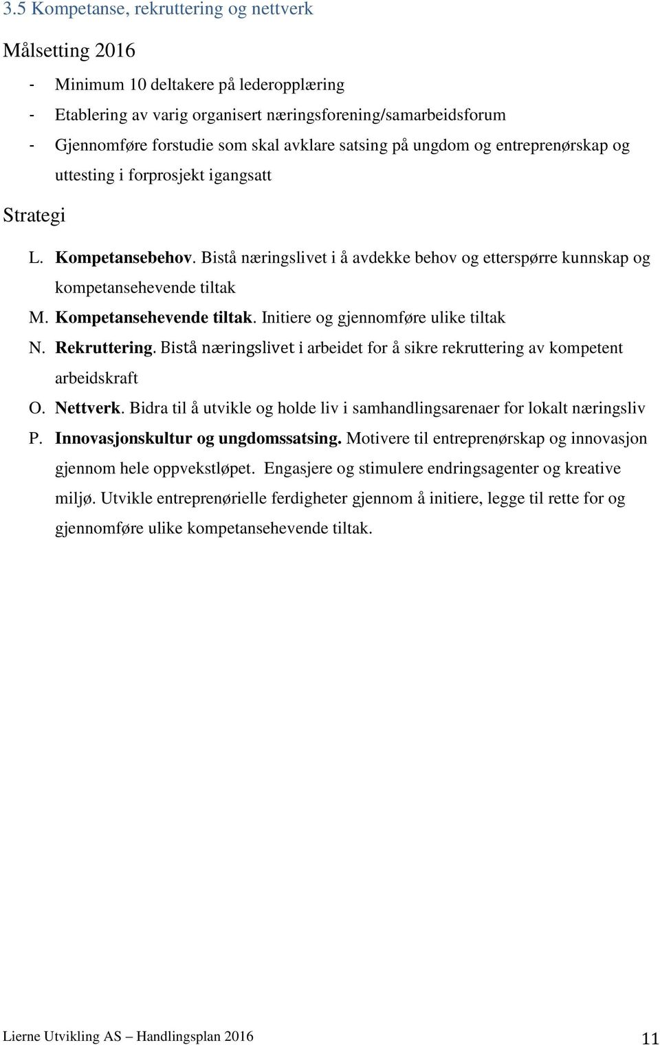 Kompetansehevende tiltak. Initiere og gjennomføre ulike tiltak N. Rekruttering. Bistå næringslivet i arbeidet for å sikre rekruttering av kompetent arbeidskraft O. Nettverk.