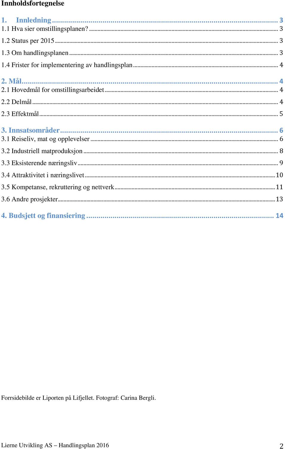 .. 8 3.3 Eksisterende næringsliv... 9 3.4 Attraktivitet i næringslivet... 10 3.5 Kompetanse, rekruttering og nettverk... 11 3.6 Andre prosjekter... 13 4.