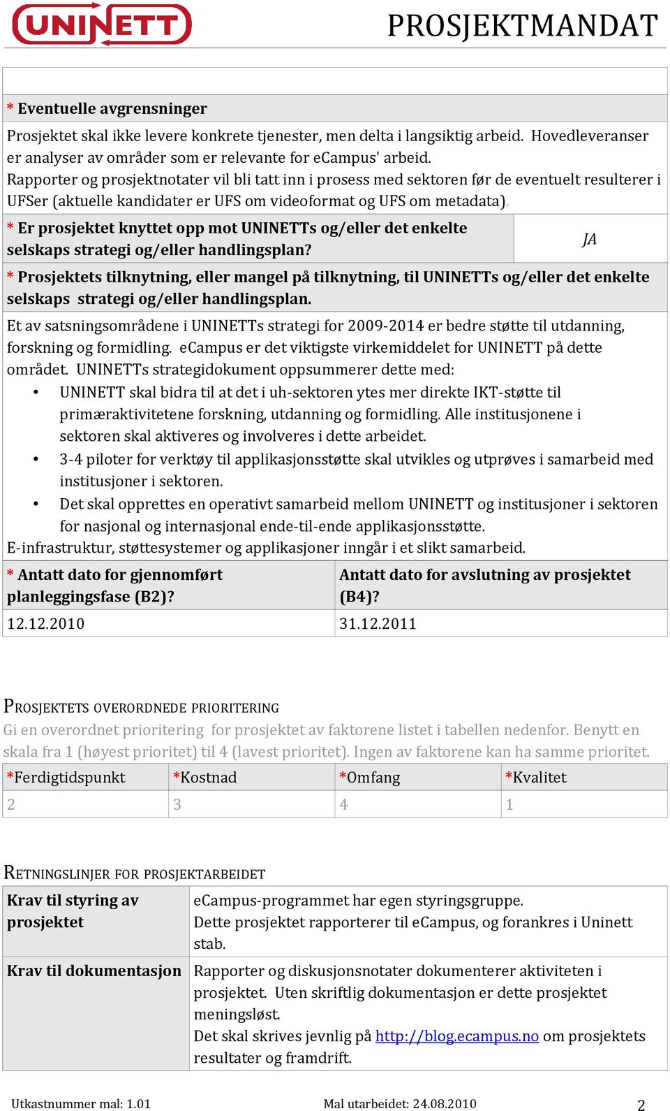 * Er prosjektet knyttet opp mot UNINETTs og/eller det enkelte selskaps strategi og/eller handlingsplan?