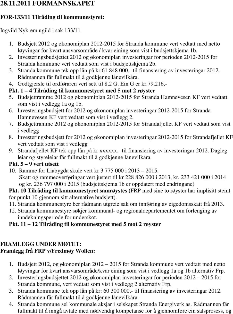 3. Stranda kommune tek opp lån på kr 61 848 000,- til finansiering av investeringar 2012. Rådmannen får fullmakt til å godkjenne lånevilkåra. 4. Godtgjersle til ordføraren vert sett til 8,2 G.