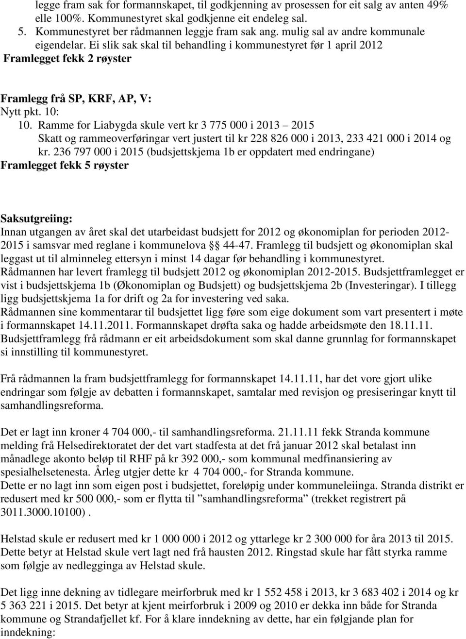 Ramme for Liabygda skule vert kr 3 775 000 i 2013 2015 Skatt og rammeoverføringar vert justert til kr 228 826 000 i 2013, 233 421 000 i 2014 og kr.