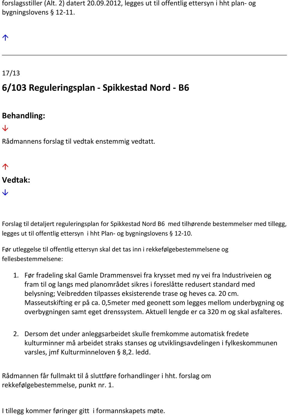 Forslag til detaljert reguleringsplan for Spikkestad Nord B6 med tilhørende bestemmelser med tillegg, legges ut til offentlig ettersyn i hht Plan- og bygningslovens 12-10.