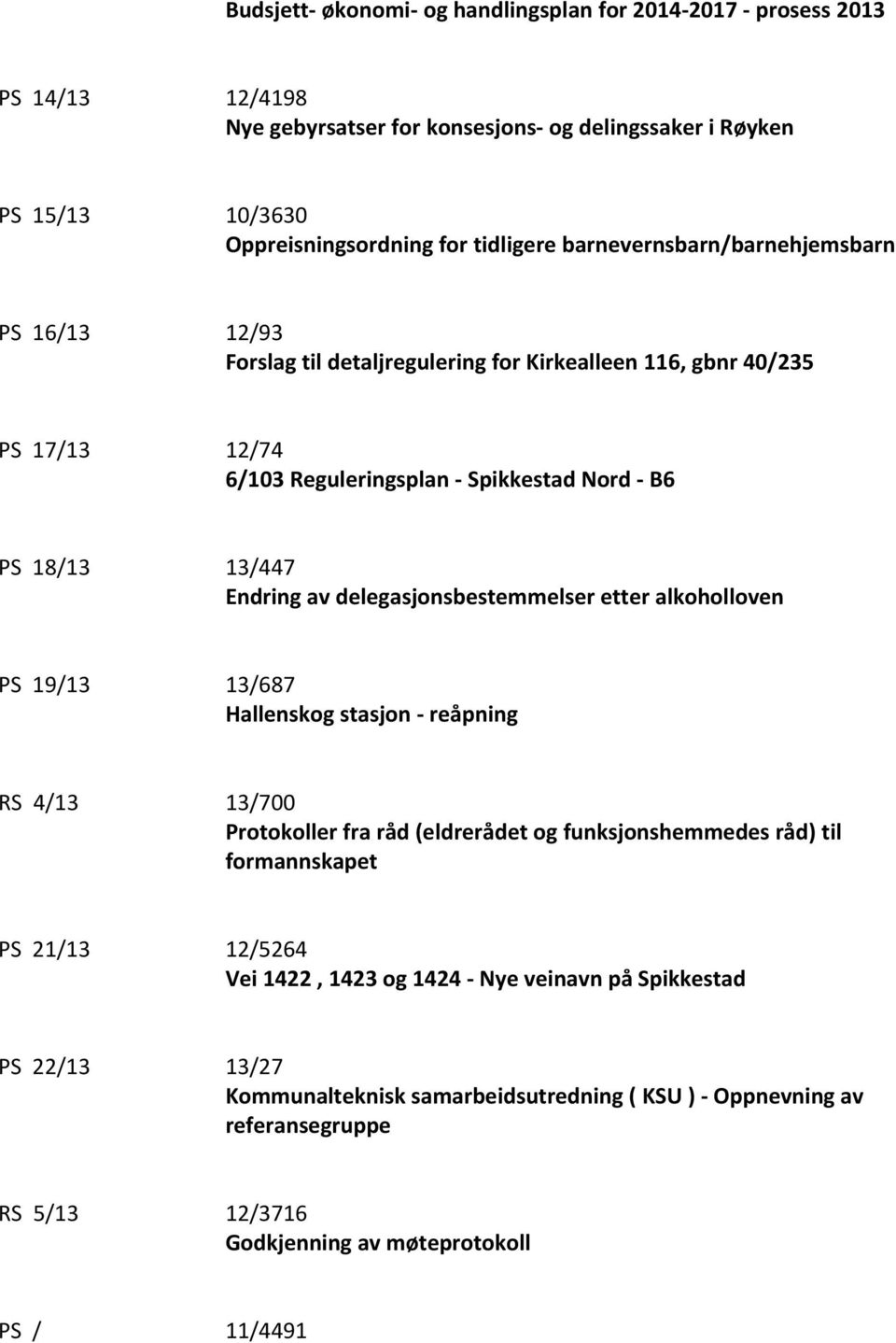 delegasjonsbestemmelser etter alkoholloven PS 19/13 13/687 Hallenskog stasjon - reåpning RS 4/13 13/700 Protokoller fra råd (eldrerådet og funksjonshemmedes råd) til formannskapet PS 21/13