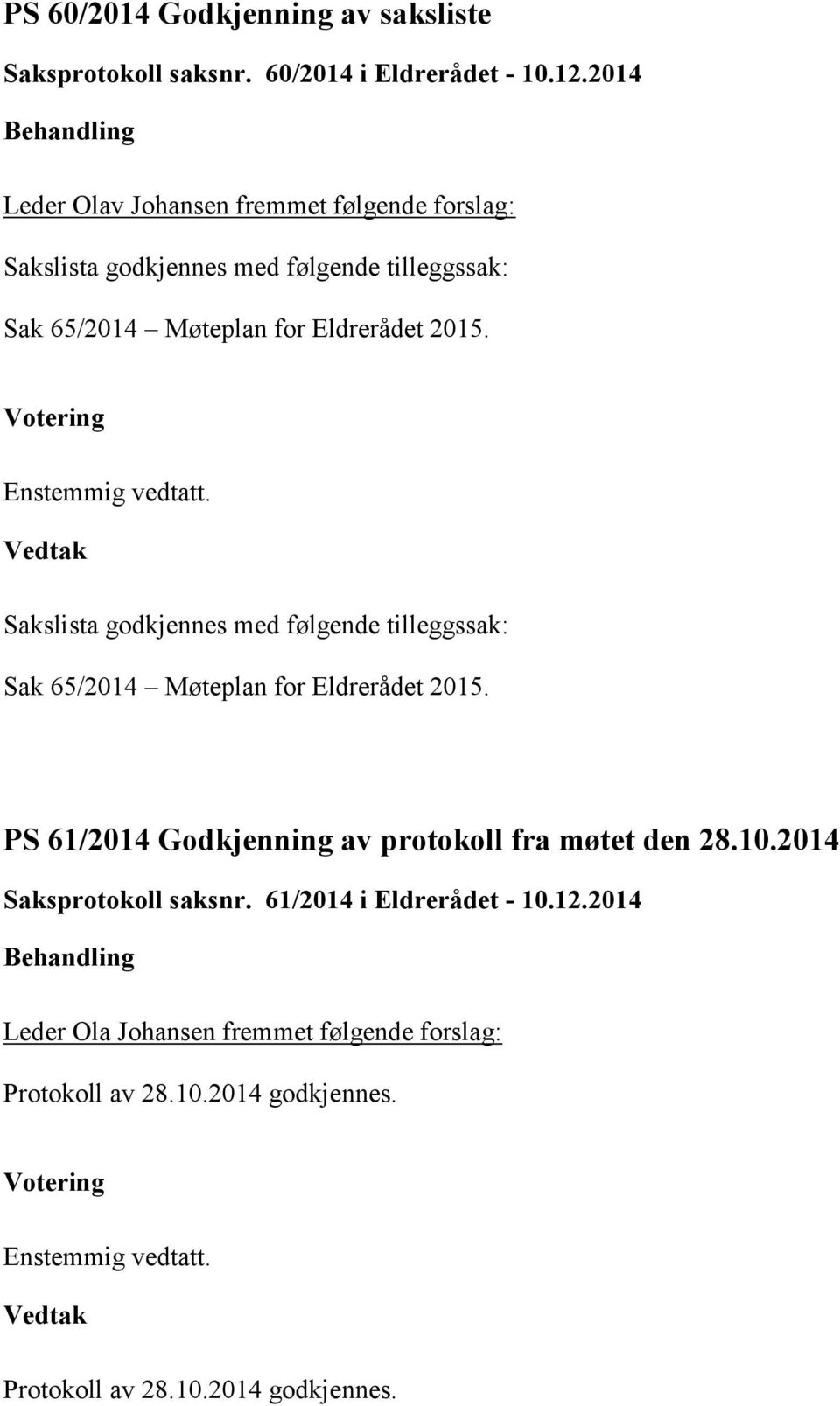 2015. Sakslista godkjennes med følgende tilleggssak: Sak 65/2014 Møteplan for Eldrerådet 2015.