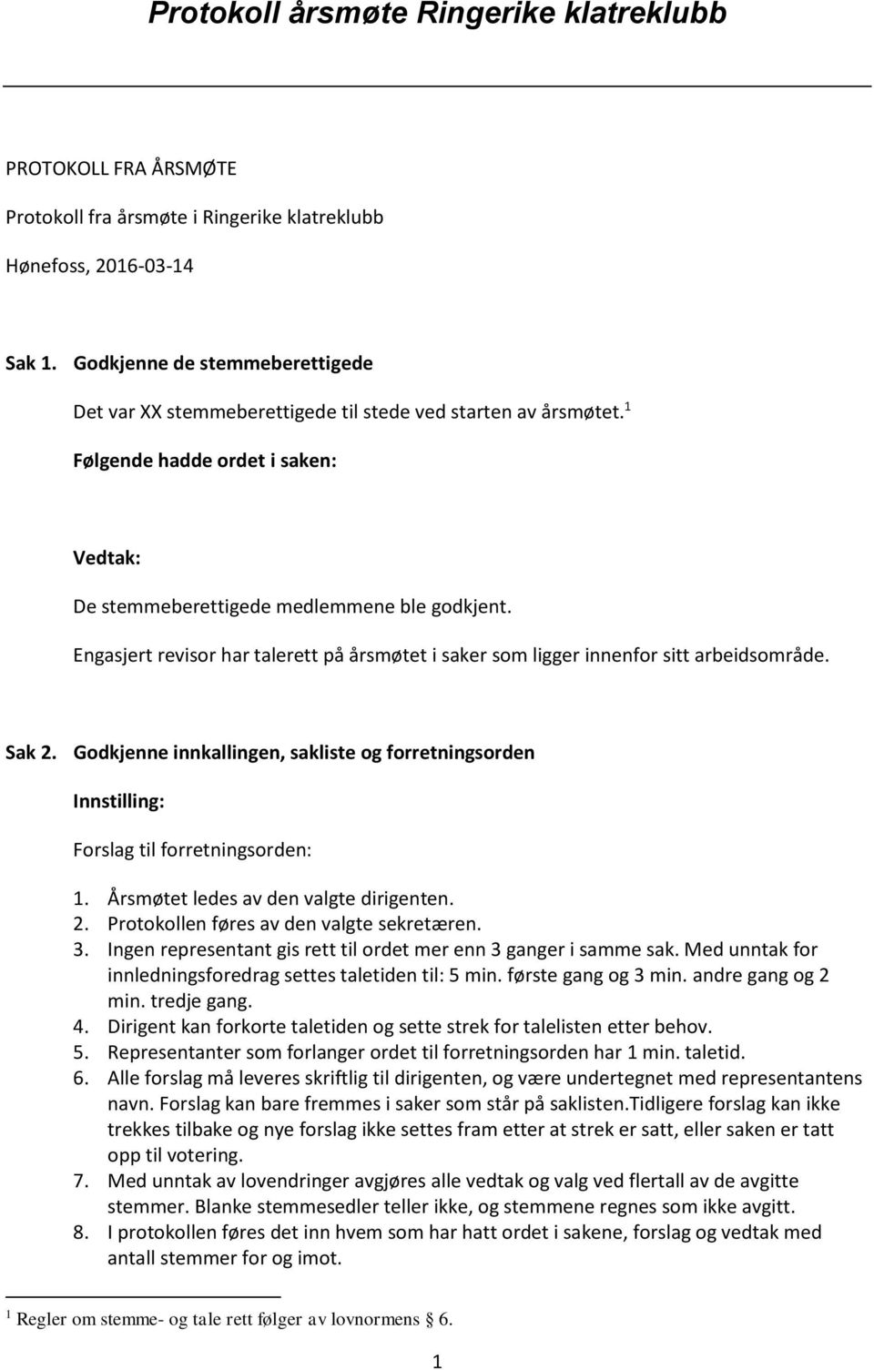 Engasjert revisor har talerett på årsmøtet i saker som ligger innenfor sitt arbeidsområde. Sak 2. Godkjenne innkallingen, sakliste og forretningsorden Forslag til forretningsorden: 1.