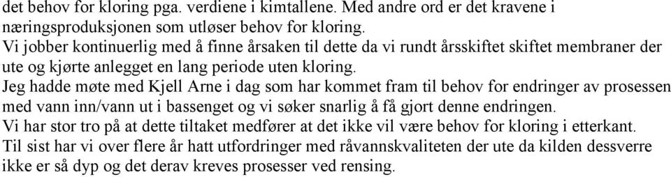 Jeg hadde møte med Kjell Arne i dag som har kommet fram til behov for endringer av prosessen med vann inn/vann ut i bassenget og vi søker snarlig å få gjort denne endringen.