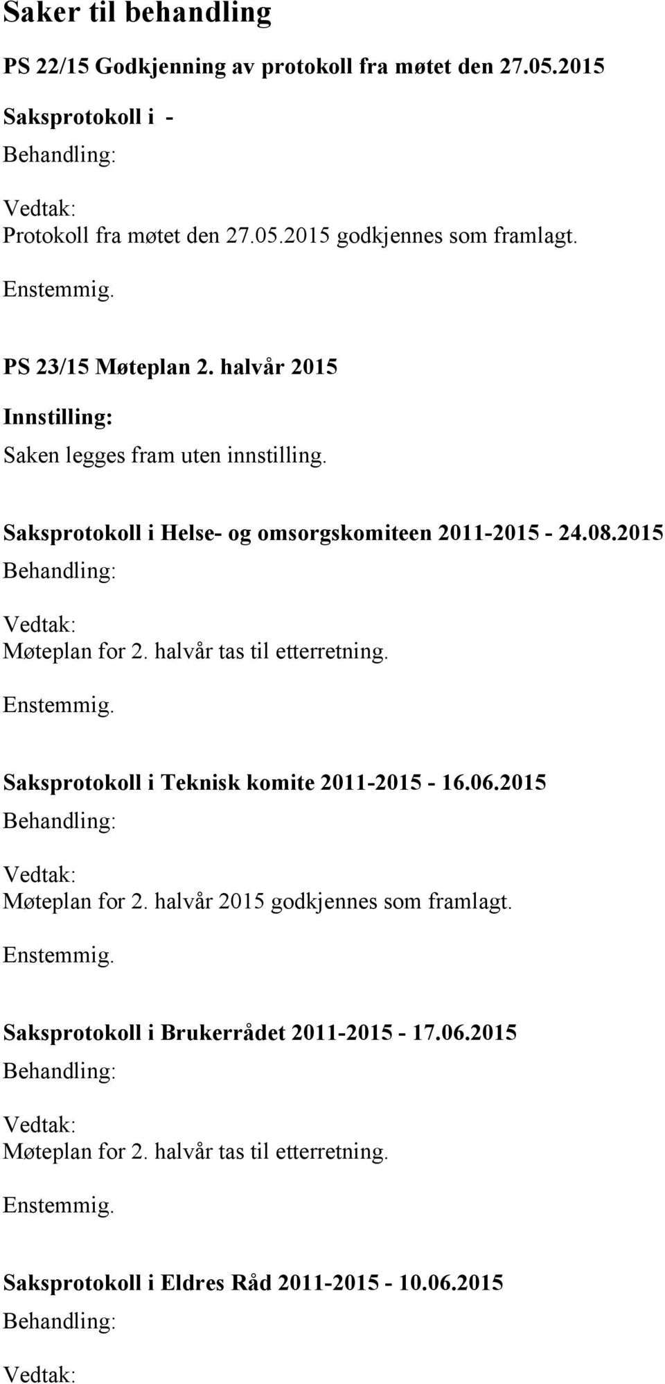 2015 Møteplan for 2. halvår tas til etterretning. Saksprotokoll i Teknisk komite 2011-2015 - 16.06.2015 Møteplan for 2. halvår 2015 godkjennes som framlagt.