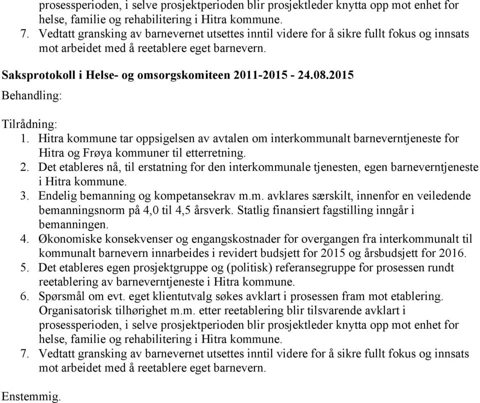 2015 Tilrådning: 1. Hitra kommune tar oppsigelsen av avtalen om interkommunalt barneverntjeneste for Hitra og Frøya kommuner til etterretning. 2.