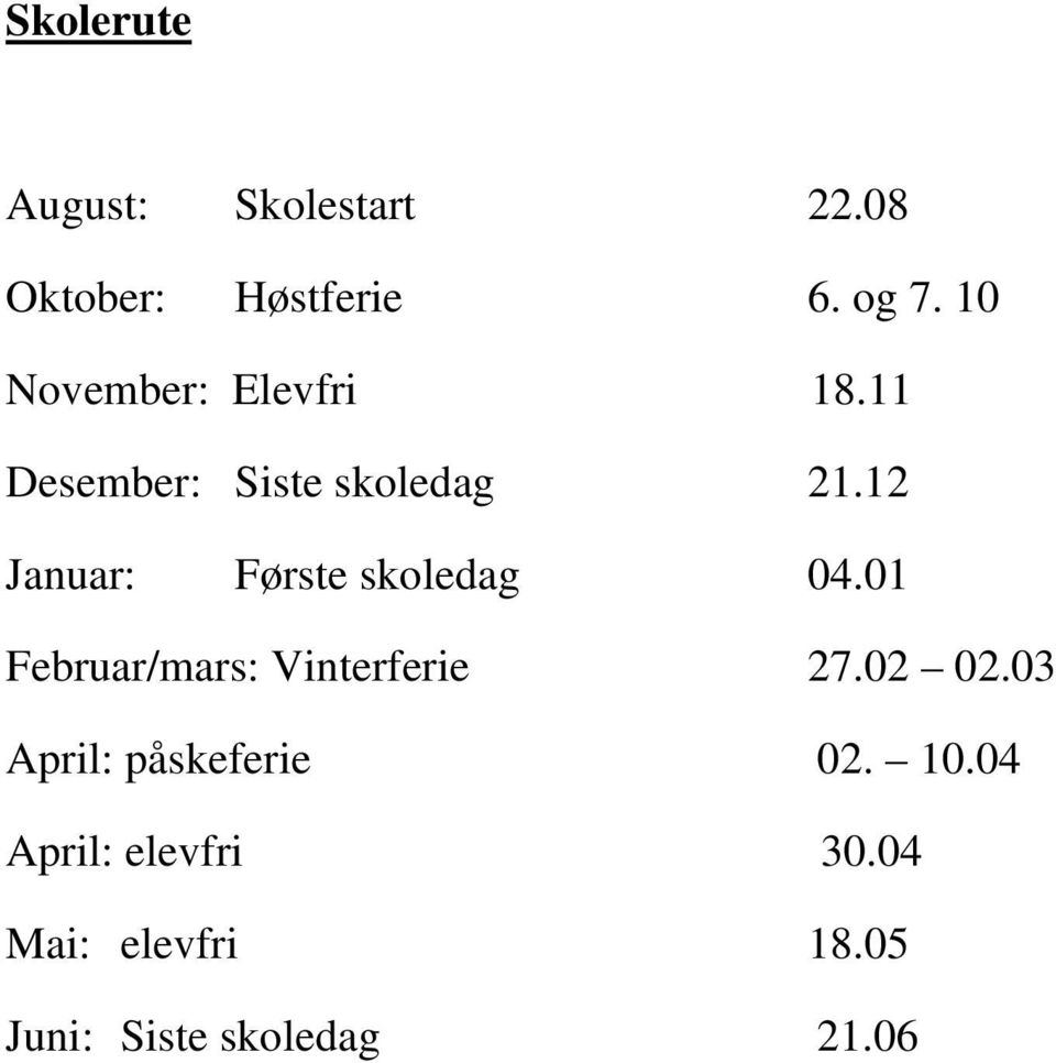 12 Januar: Første skoledag 04.01 Februar/mars: Vinterferie 27.02 02.