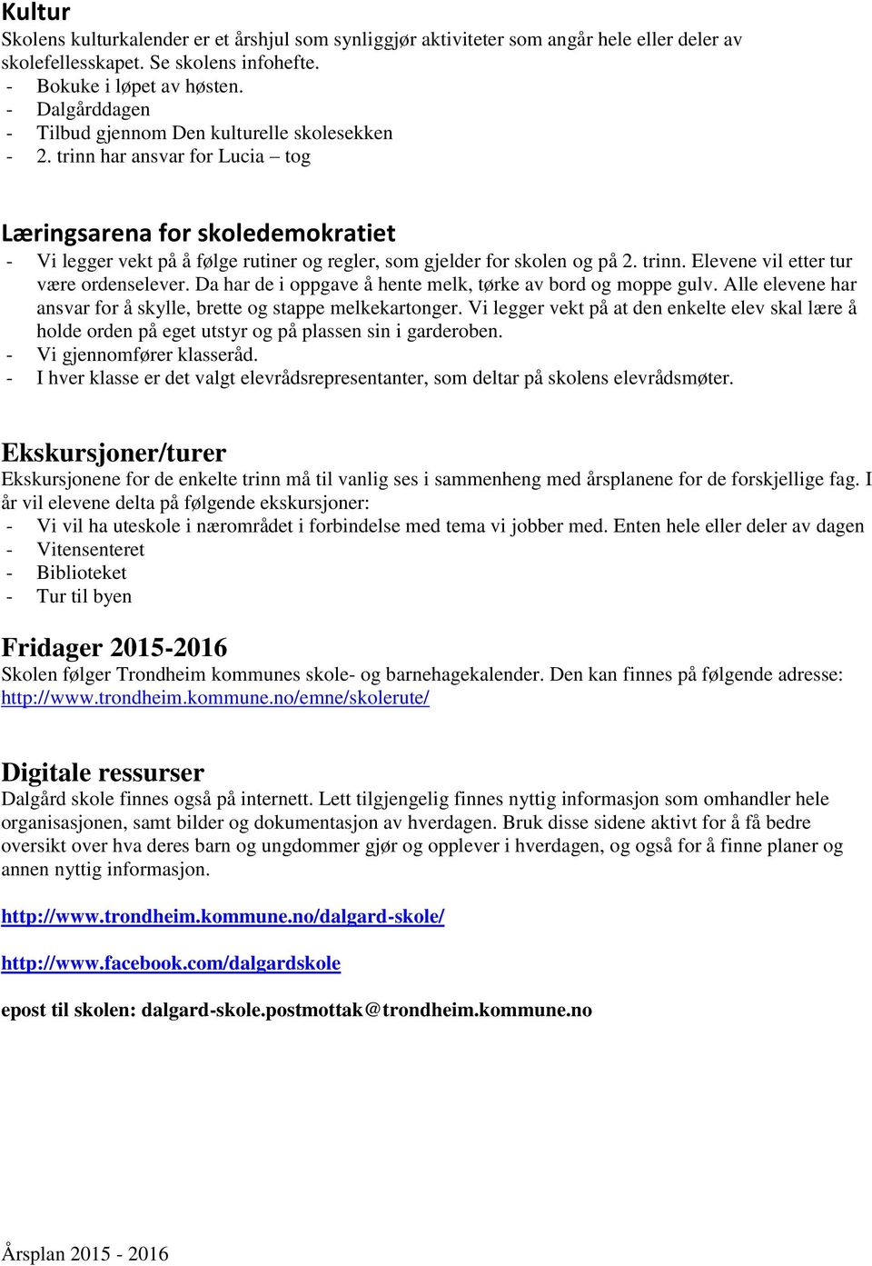 trinn har ansvar for Lucia tog Læringsarena for skoledemokratiet - Vi legger vekt på å følge rutiner og regler, som gjelder for skolen og på 2. trinn. Elevene vil etter tur være ordenselever.