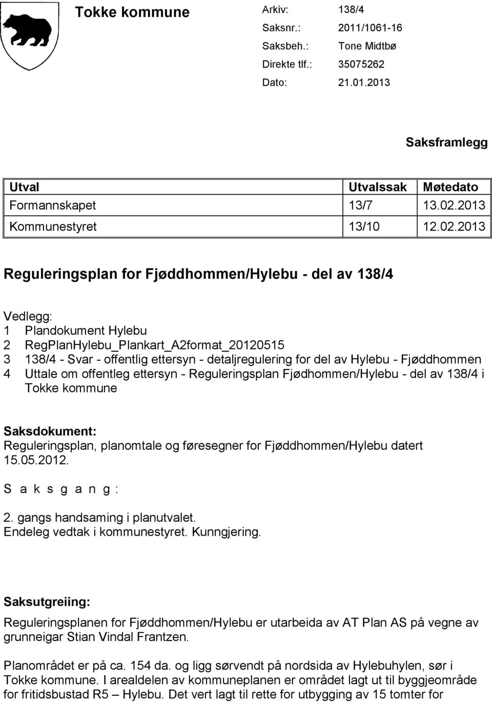 2013 Reguleringsplan for Fjøddhommen/Hylebu - del av 138/4 Vedlegg: 1 Plandokument Hylebu 2 RegPlanHylebu_Plankart_A2format_20120515 3 138/4 - Svar - offentlig ettersyn - detaljregulering for del av