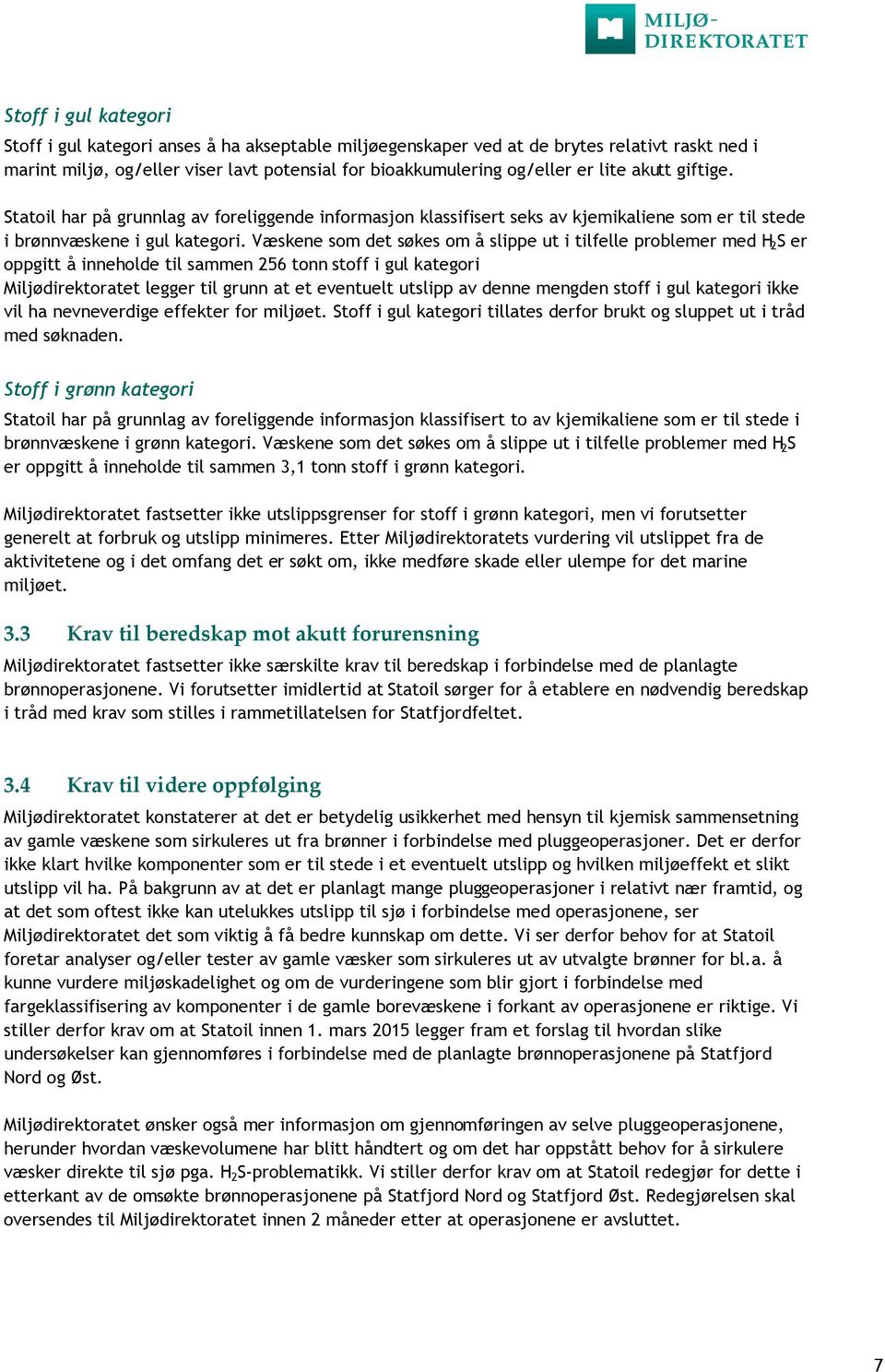 Væskene som det søkes om å slippe ut i tilfelle problemer med H 2 S er oppgitt å inneholde til sammen 256 tonn stoff i gul kategori Miljødirektoratet legger til grunn at et eventuelt utslipp av denne