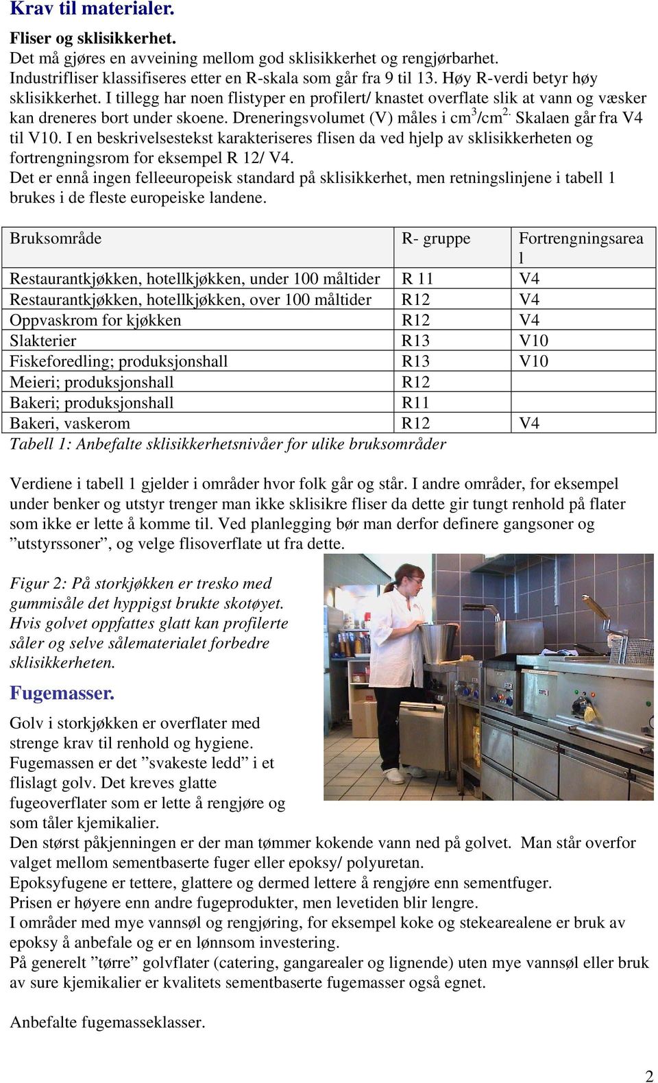 Skalaen går fra V4 til V10. I en beskrivelsestekst karakteriseres flisen da ved hjelp av sklisikkerheten og fortrengningsrom for eksempel R 12/ V4.