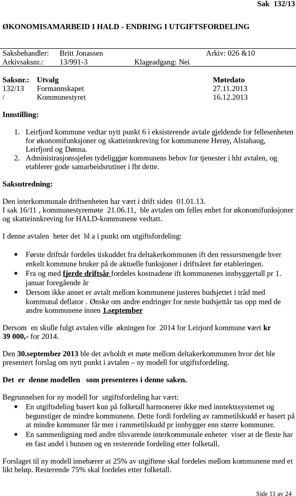 Leirfjord kommune vedtar nytt punkt 6 i eksisterende avtale gjeldende for fellesenheten for økonomifunksjoner og skatteinnkreving for kommunene Herøy, Alstahaug, Leirfjord og Dønna. 2.