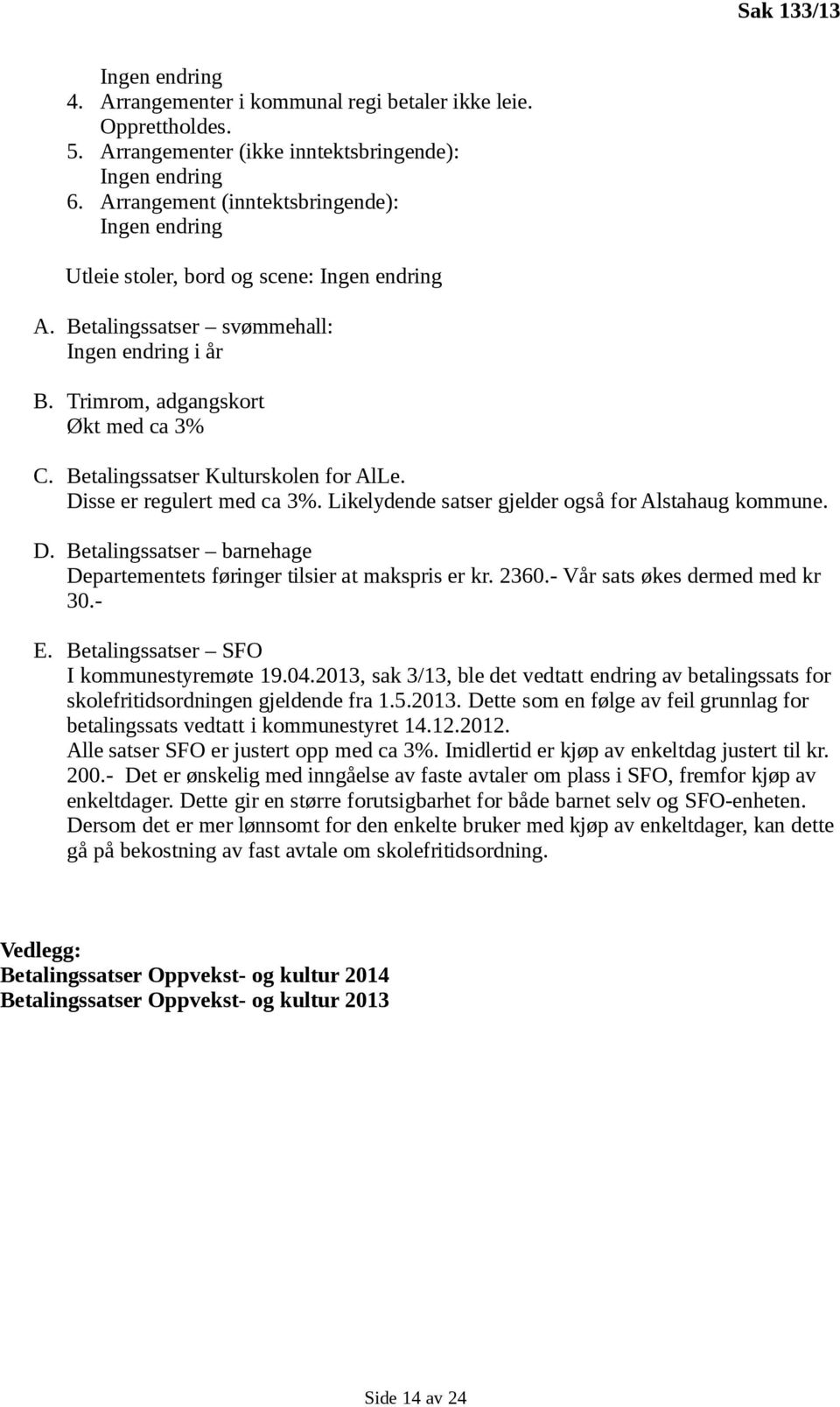 Betalingssatser Kulturskolen for AlLe. Disse er regulert med ca 3%. Likelydende satser gjelder også for Alstahaug kommune. D. Betalingssatser barnehage Departementets føringer tilsier at makspris er kr.