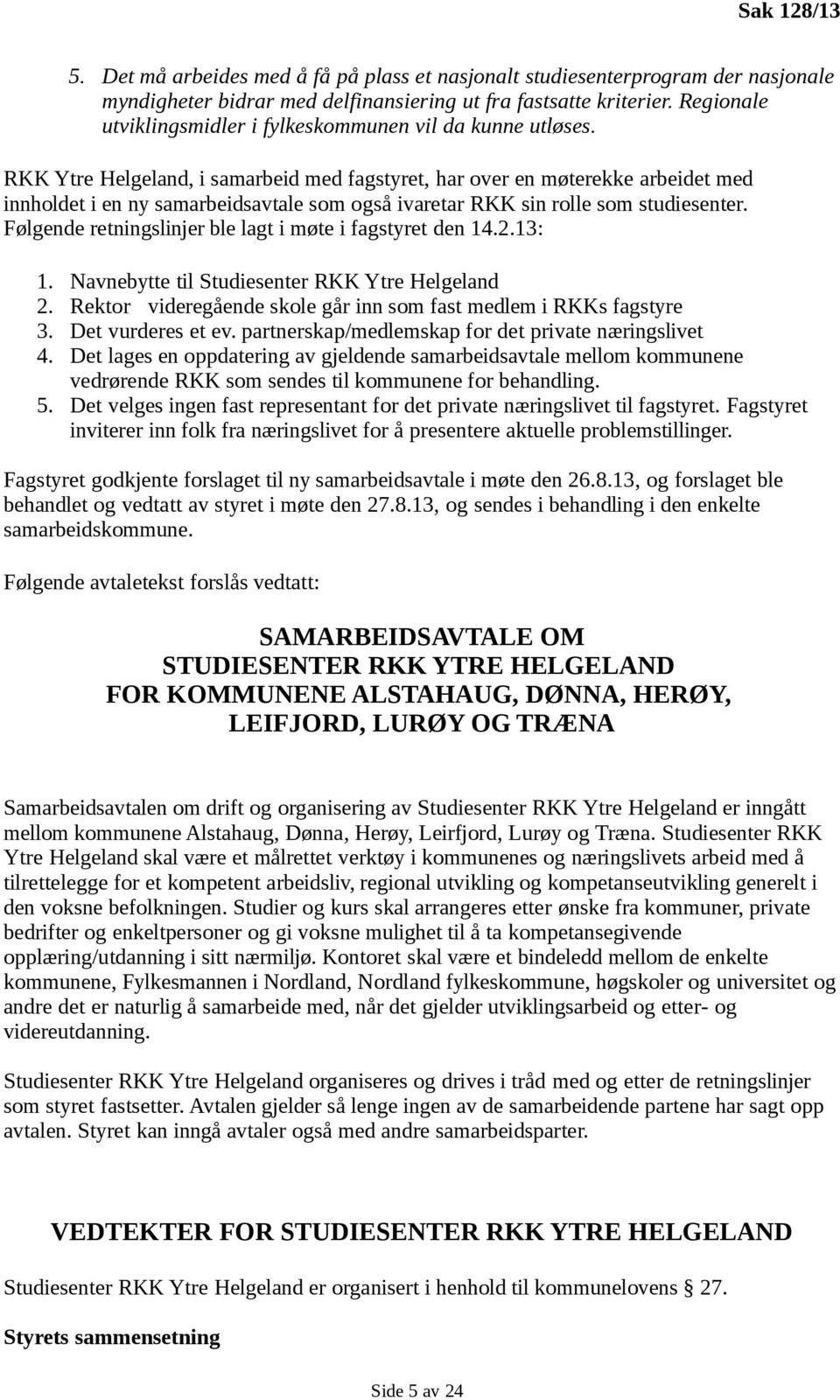RKK Ytre Helgeland, i samarbeid med fagstyret, har over en møterekke arbeidet med innholdet i en ny samarbeidsavtale som også ivaretar RKK sin rolle som studiesenter.