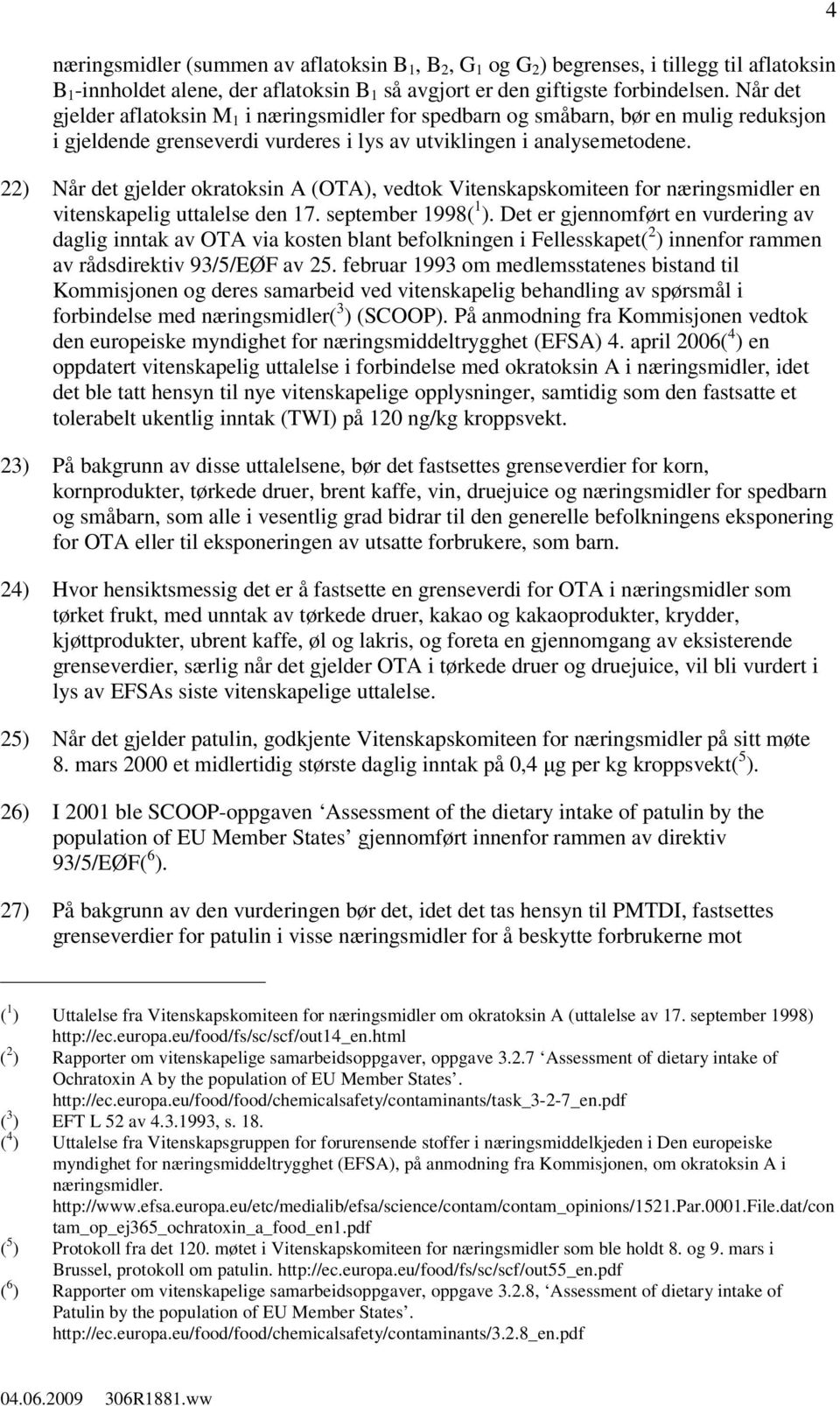 22) Når det gjelder okratoksin A (OTA), vedtok Vitenskapskomiteen for næringsmidler en vitenskapelig uttalelse den 17. september 1998( 1 ).