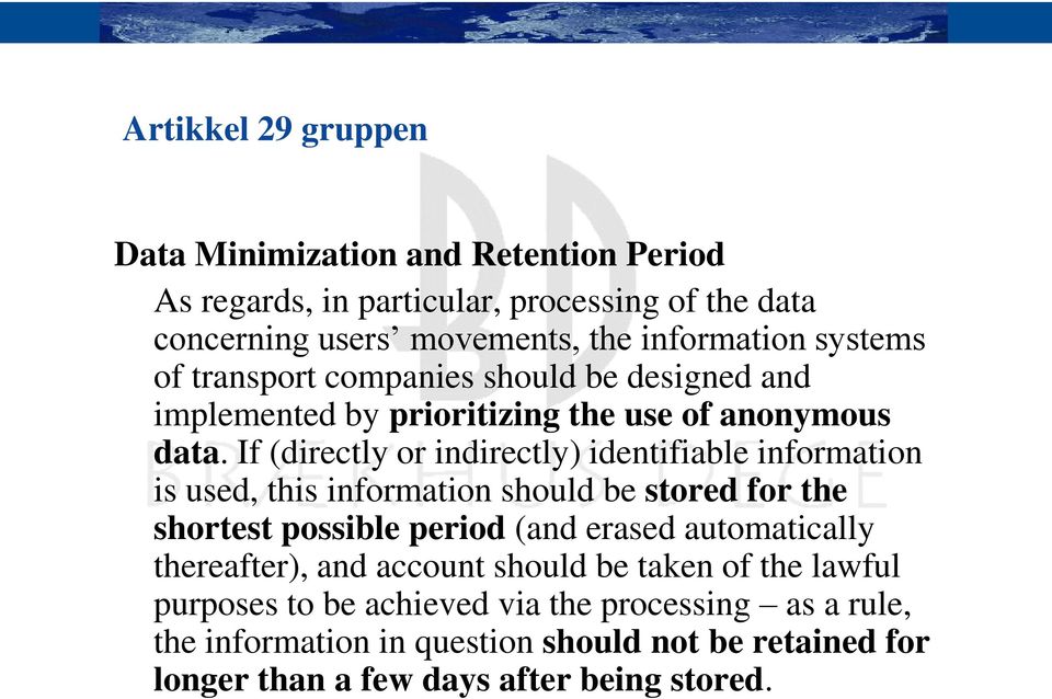 If (directly or indirectly) identifiable information is used, this information should be stored for the shortest possible period (and erased automatically