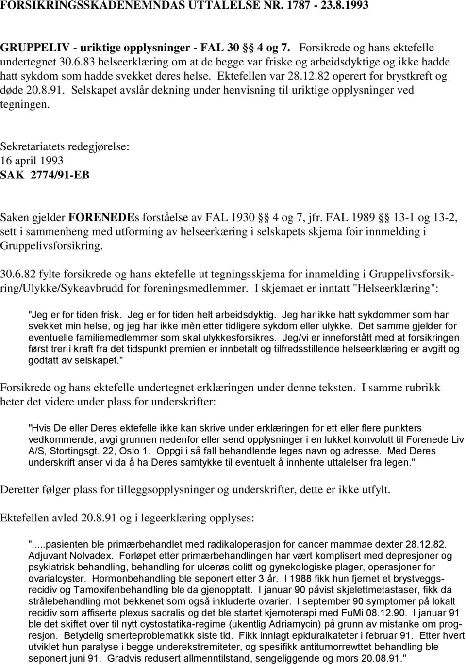 Selskapet avslår dekning under henvisning til uriktige opplysninger ved tegningen. Sekretariatets redegjørelse: 16 april 1993 SAK 2774/91-EB Saken gjelder FORENEDEs forståelse av FAL 1930 4 og 7, jfr.