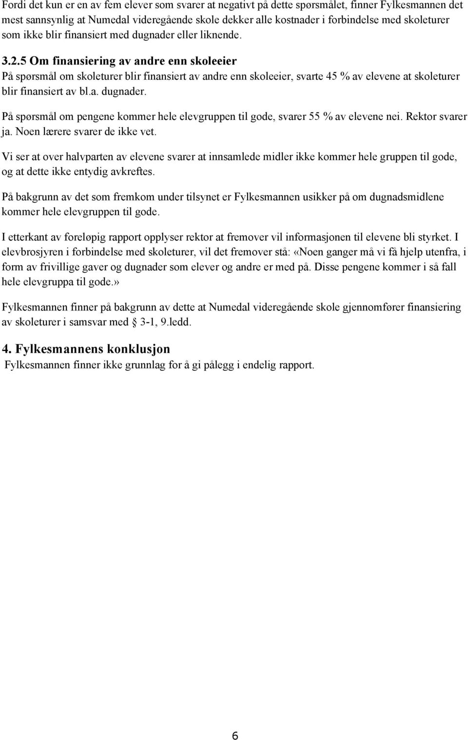 5 Om finansiering av andre enn skoleeier På spørsmål om skoleturer blir finansiert av andre enn skoleeier, svarte 45 % av elevene at skoleturer blir finansiert av bl.a. dugnader.