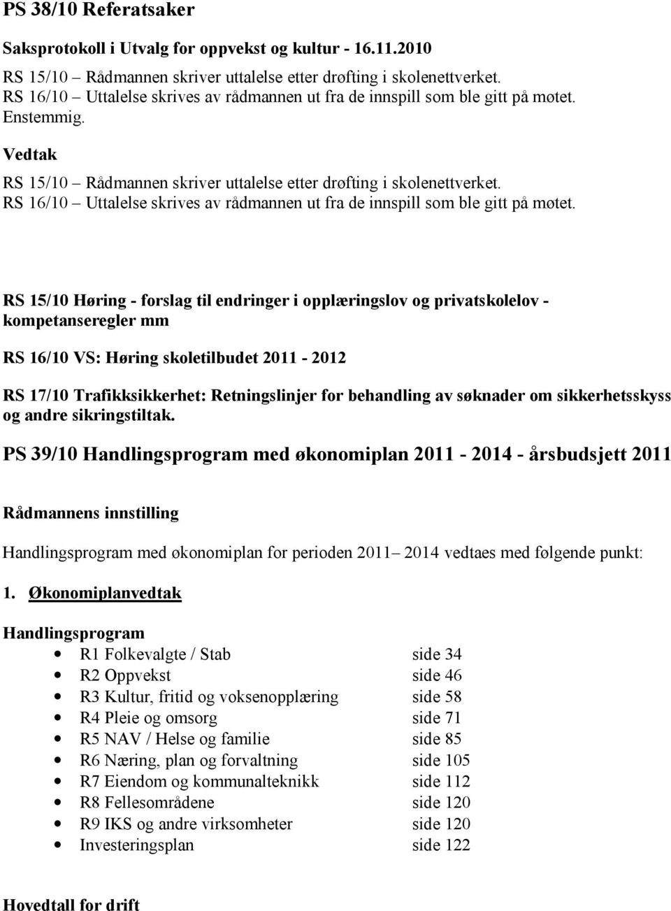 RS 16/10 Uttalelse skrives av rådmannen ut fra de innspill som ble gitt på møtet.