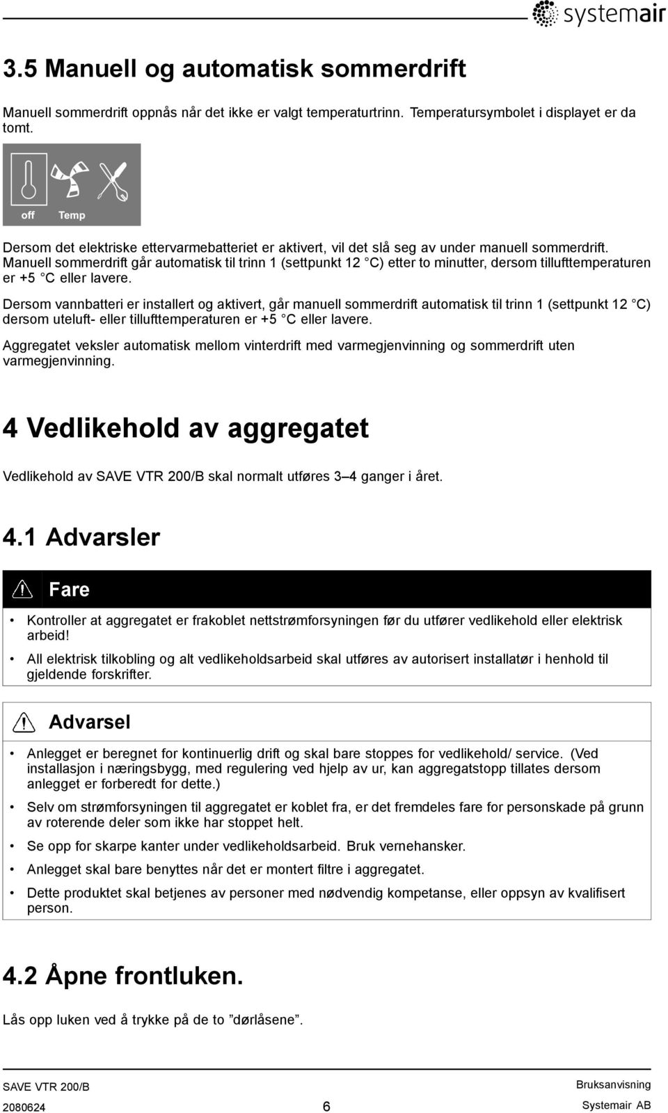 Manuell sommerdrift går automatisk til trinn 1 (settpunkt 12 C) etter to minutter, dersom tillufttemperaturen er +5 C eller lavere.